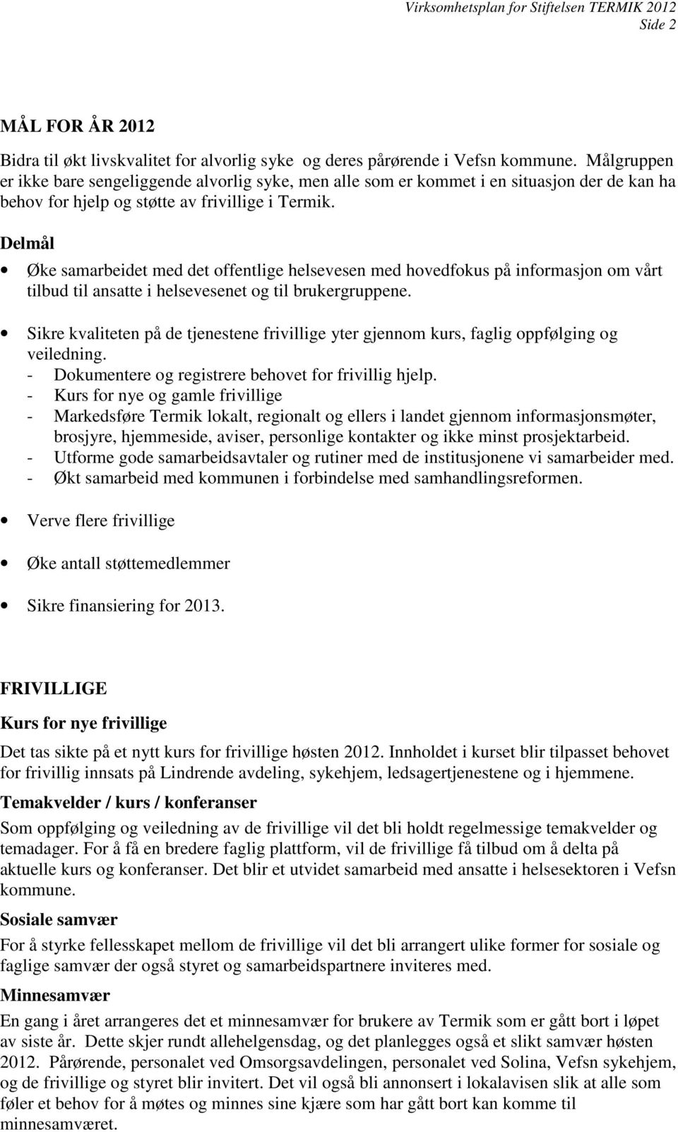 Delmål Øke samarbeidet med det offentlige helsevesen med hovedfokus på informasjon om vårt tilbud til ansatte i helsevesenet og til brukergruppene.