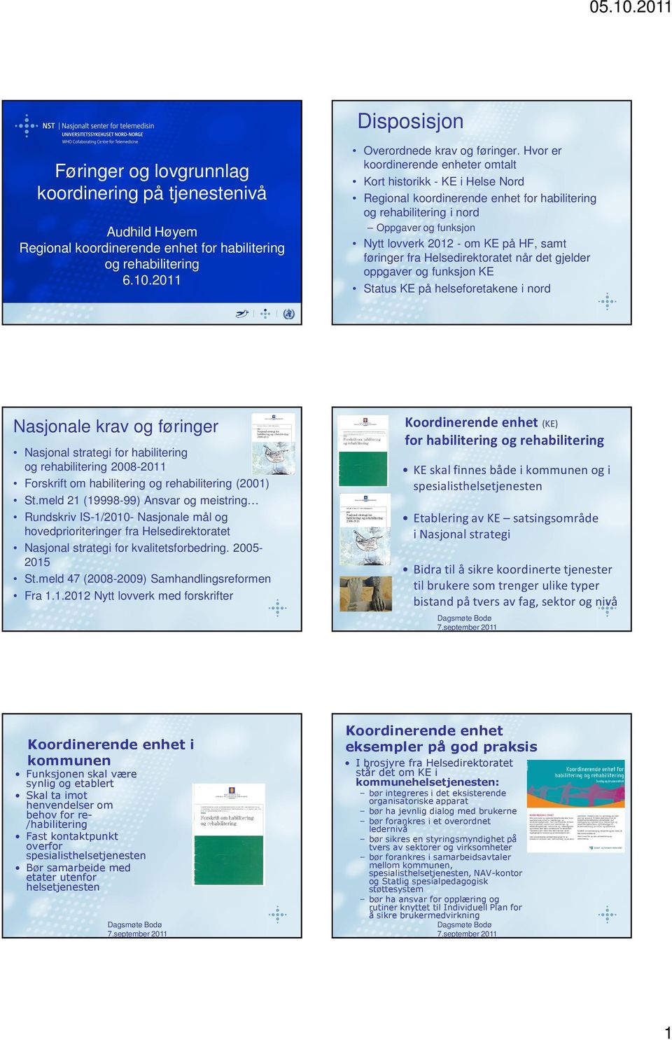 føringer fra Helsedirektoratet når det gjelder oppgaver og funksjon KE Status KE på helseforetakene i nord Nasjonale krav og føringer Nasjonal strategi for habilitering og rehabilitering 2008-2011