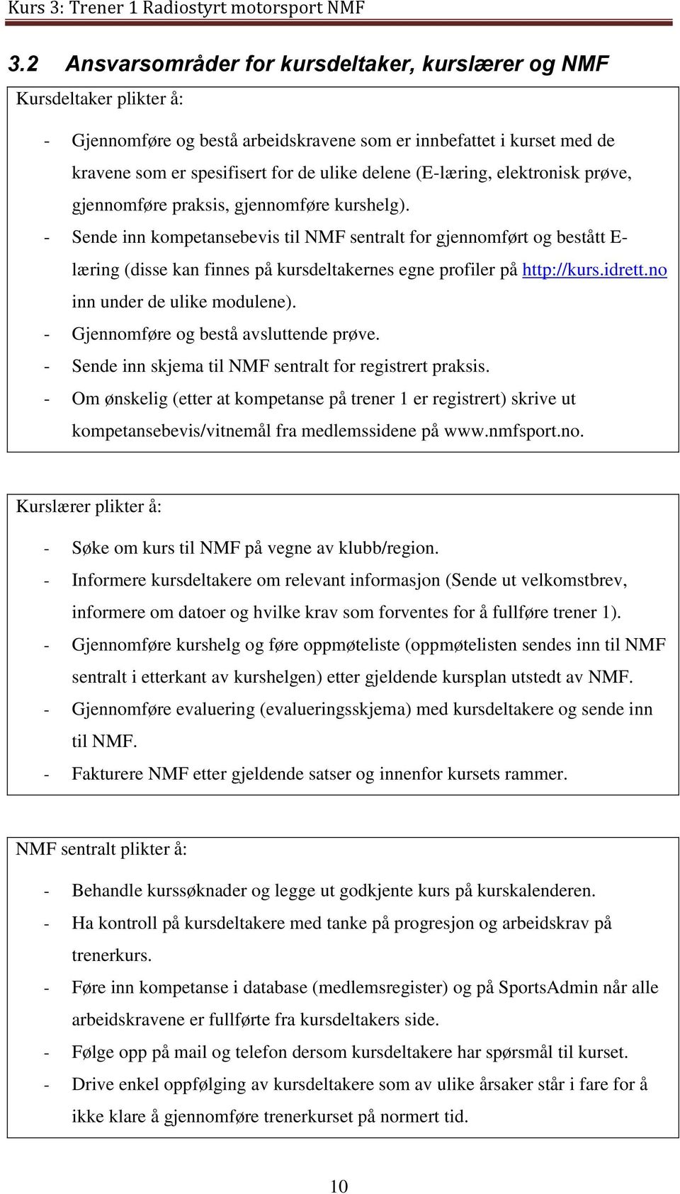 - Sende inn kompetansebevis til NMF sentralt for gjennomført og bestått E- læring (disse kan finnes på kursdeltakernes egne profiler på http://kurs.idrett.no inn under de ulike modulene).