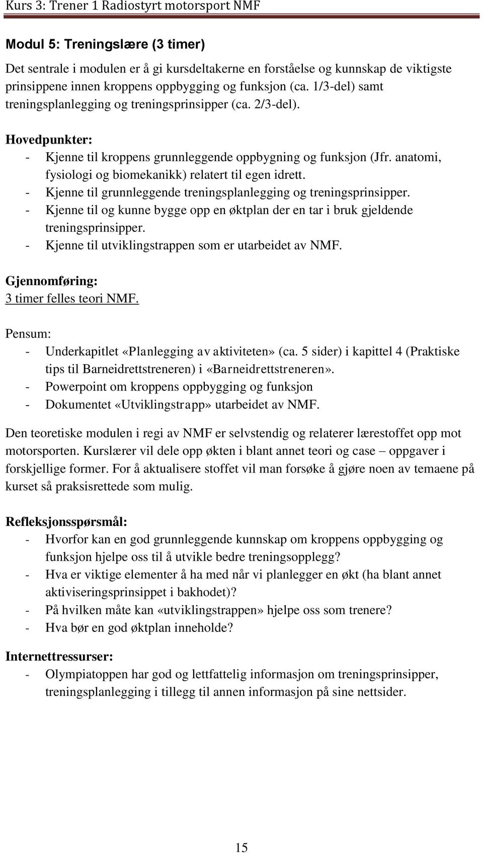 anatomi, fysiologi og biomekanikk) relatert til egen idrett. - Kjenne til grunnleggende treningsplanlegging og treningsprinsipper.