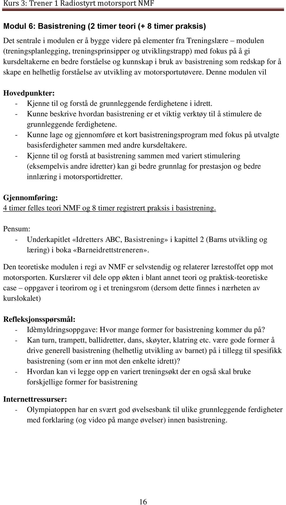 Denne modulen vil Hovedpunkter: - Kjenne til og forstå de grunnleggende ferdighetene i idrett. - Kunne beskrive hvordan basistrening er et viktig verktøy til å stimulere de grunnleggende ferdighetene.