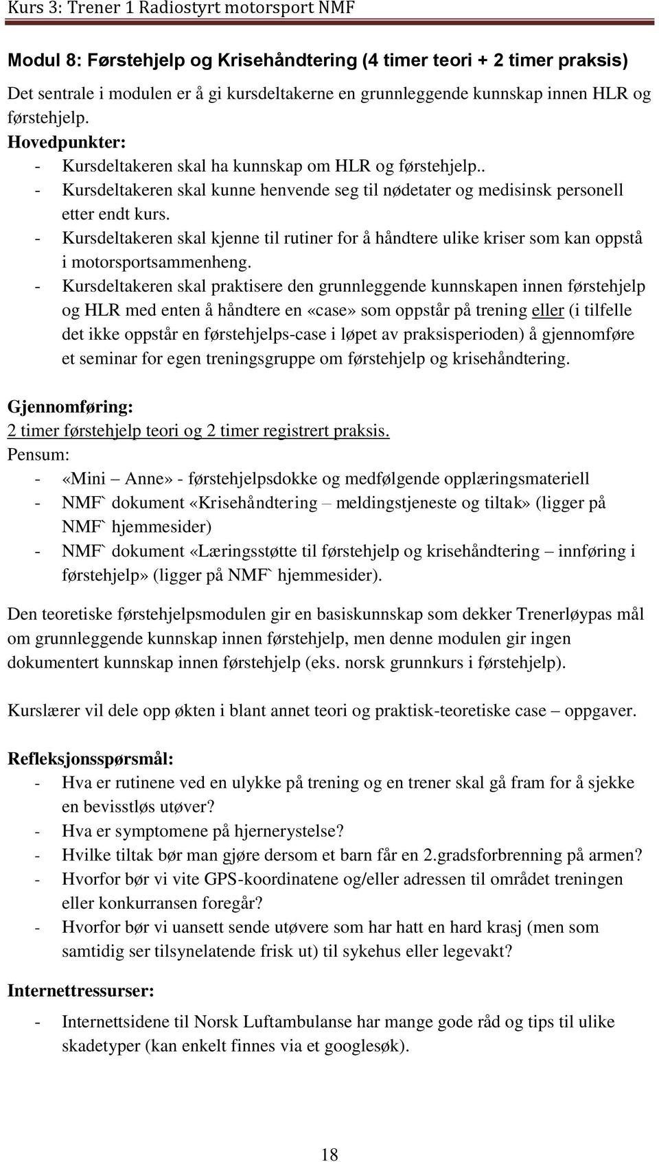 - Kursdeltakeren skal kjenne til rutiner for å håndtere ulike kriser som kan oppstå i motorsportsammenheng.