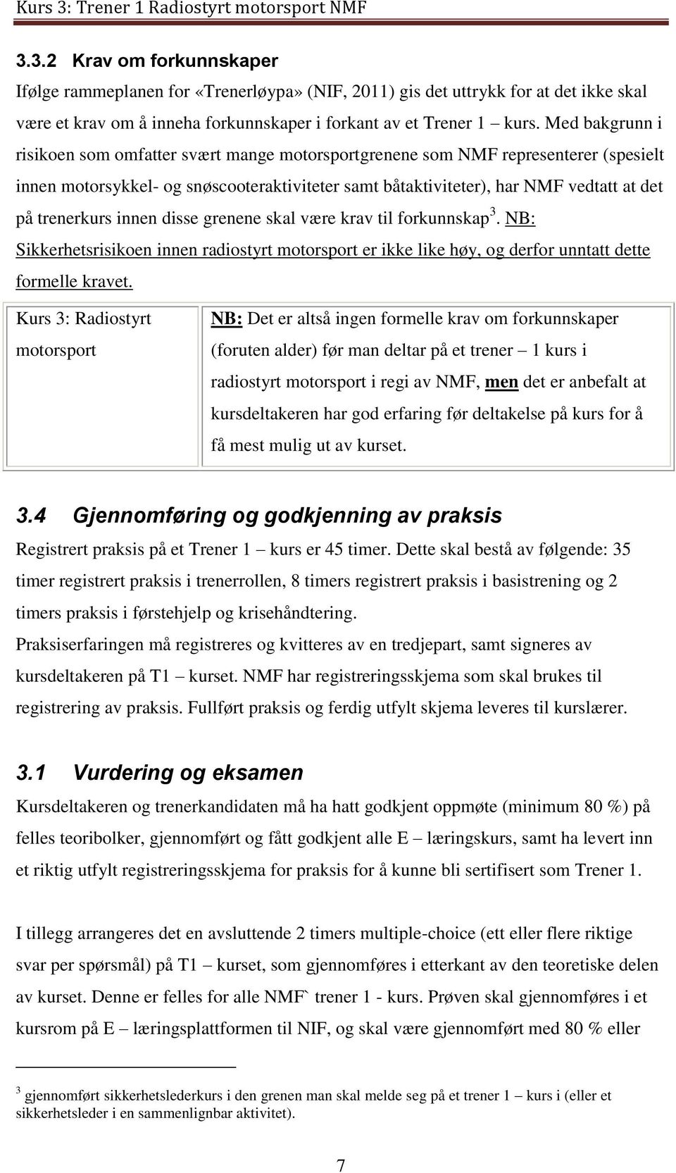 trenerkurs innen disse grenene skal være krav til forkunnskap 3. NB: Sikkerhetsrisikoen innen radiostyrt motorsport er ikke like høy, og derfor unntatt dette formelle kravet.