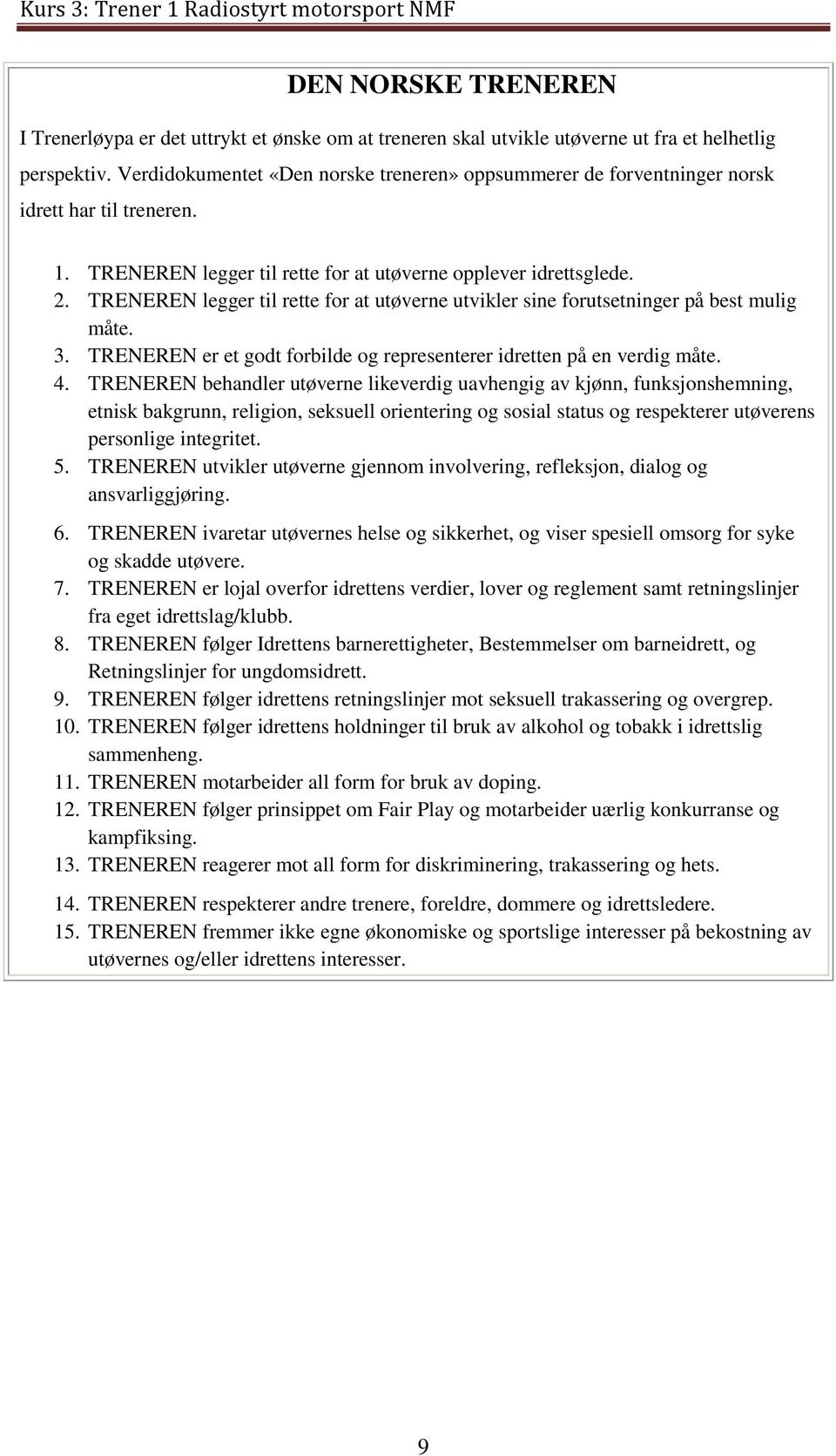 TRENEREN legger til rette for at utøverne utvikler sine forutsetninger på best mulig måte. 3. TRENEREN er et godt forbilde og representerer idretten på en verdig måte. 4.