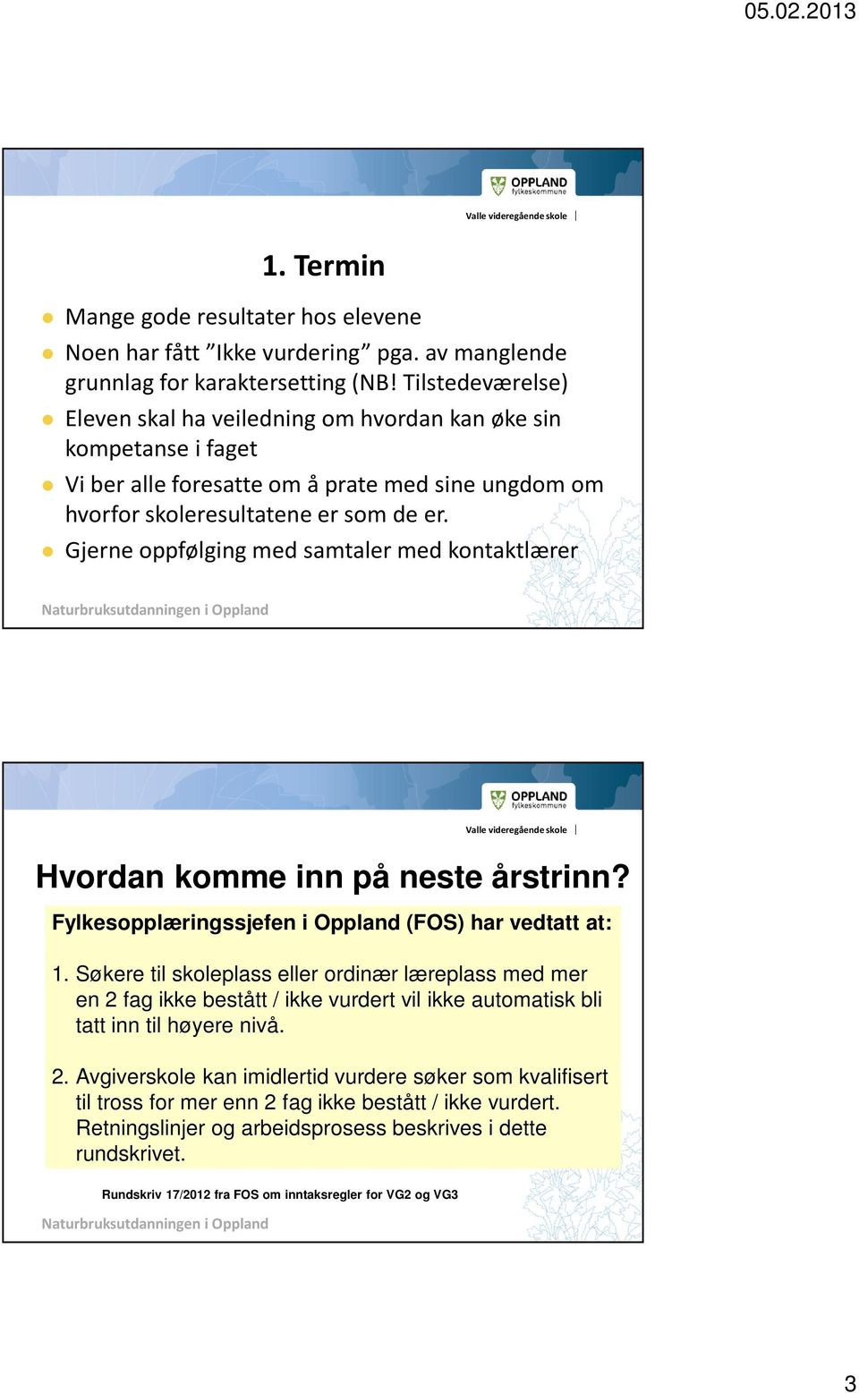 Gjerne oppfølging med samtaler med kontaktlærer Hvordan komme inn på neste årstrinn? Fylkesopplæringssjefen i Oppland (FOS) har vedtatt at: 1.