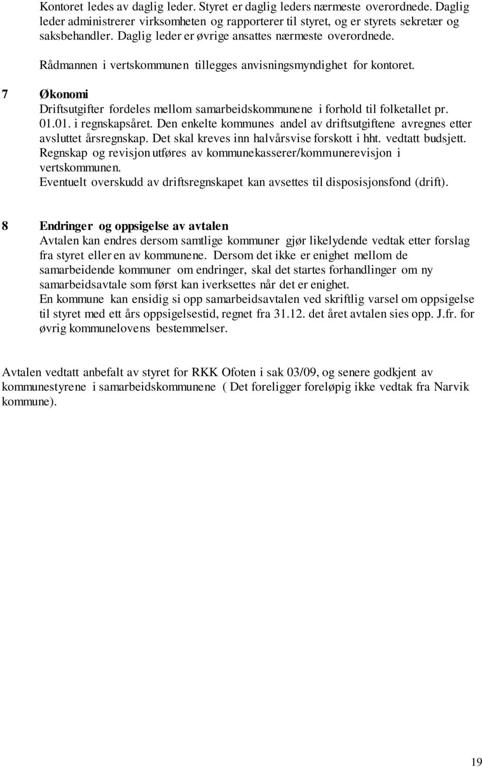 7 Økonomi Driftsutgifter fordeles mellom samarbeidskommunene i forhold til folketallet pr. 01.01. i regnskapsåret. Den enkelte kommunes andel av driftsutgiftene avregnes etter avsluttet årsregnskap.