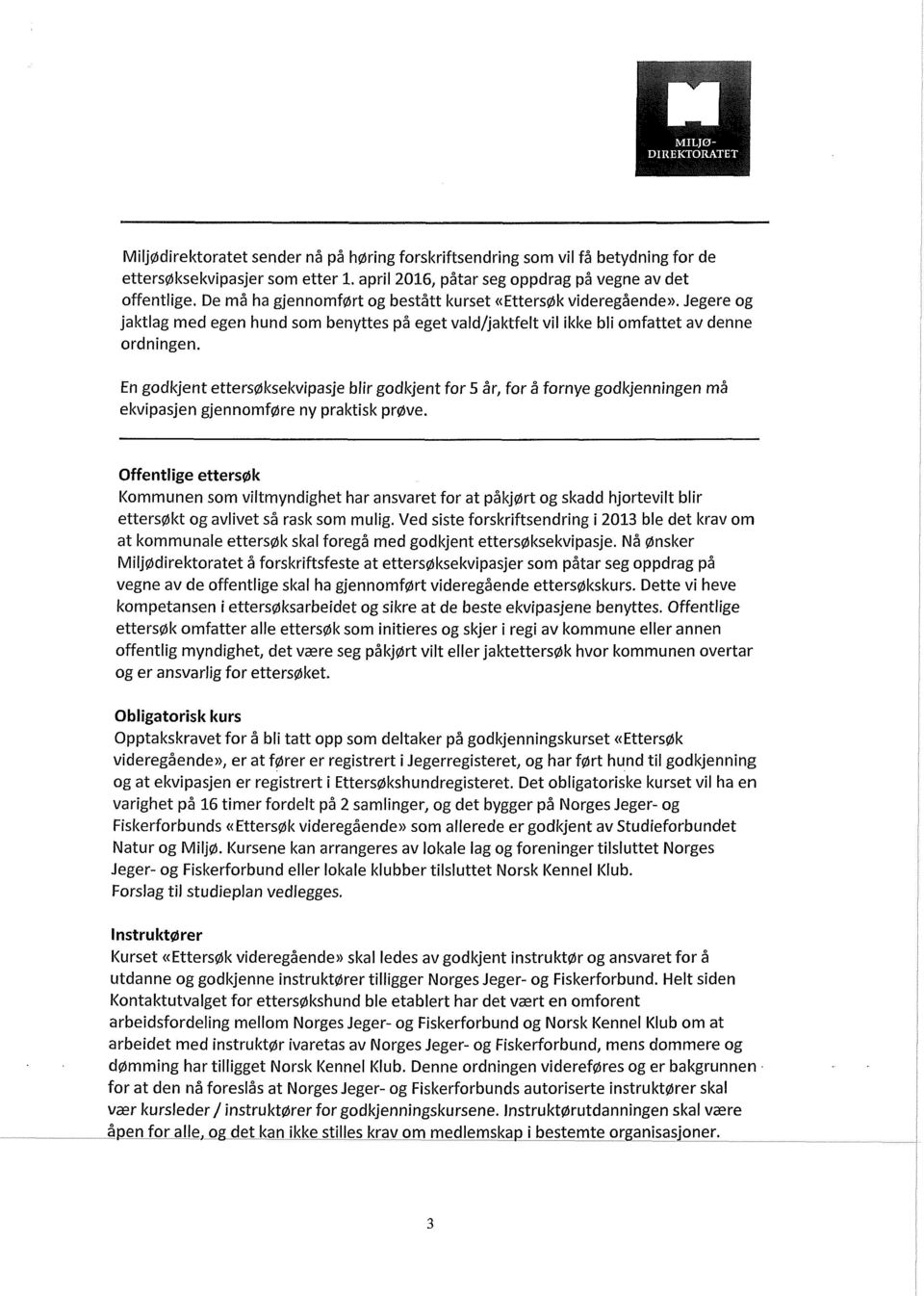 En godkjent ettersøksekvipasje blir godkjent for 5 år, for å fornye godkjenningen må ekvipasjen gjennomføre ny praktisk prøve.