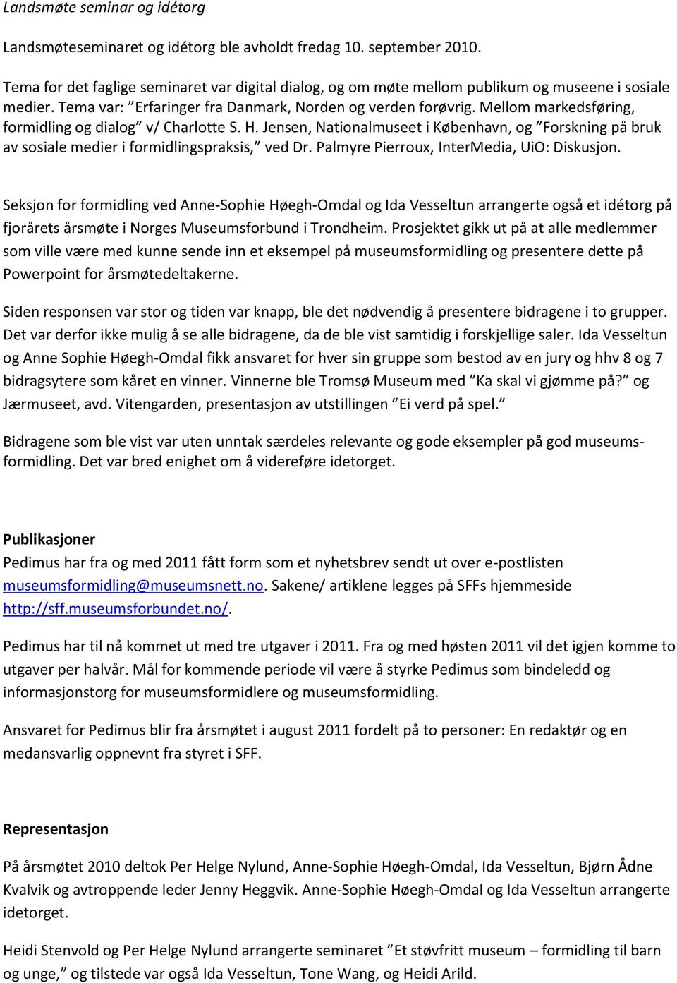 Mellom markedsføring, formidling og dialog v/ Charlotte S. H. Jensen, Nationalmuseet i København, og Forskning på bruk av sosiale medier i formidlingspraksis, ved Dr.