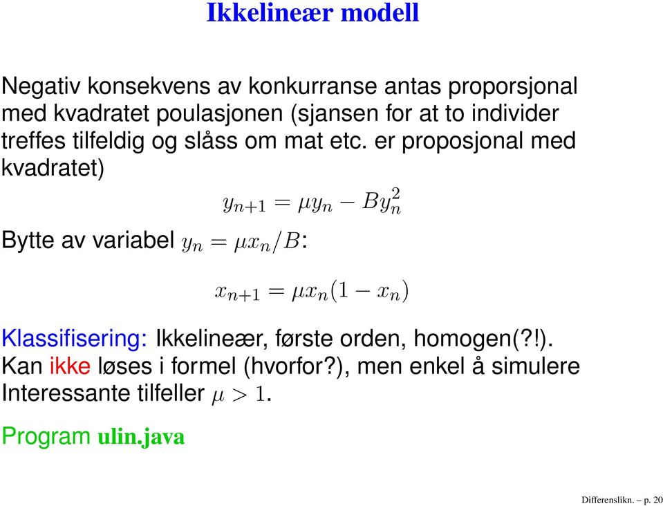 er proposjonal med kvadratet) y n+1 = µy n By 2 n Bytte av variabel y n = µx n /B: x n+1 = µx n (1 x n )