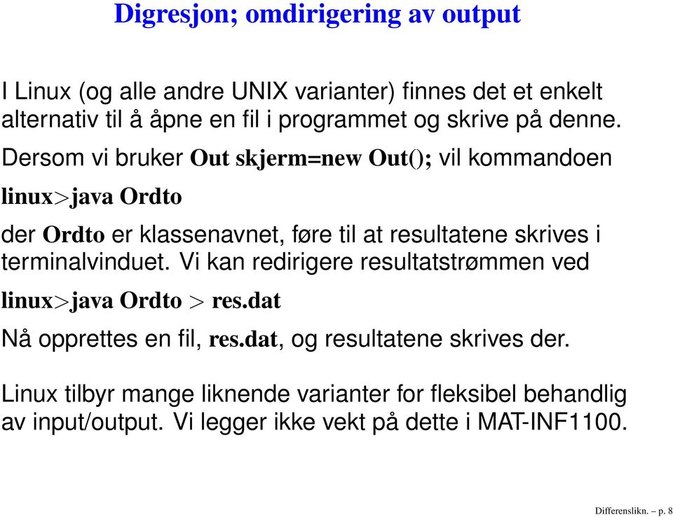 Dersom vi bruker Out skjerm=new Out(); vil kommandoen linux>java Ordto der Ordto er klassenavnet, føre til at resultatene skrives i