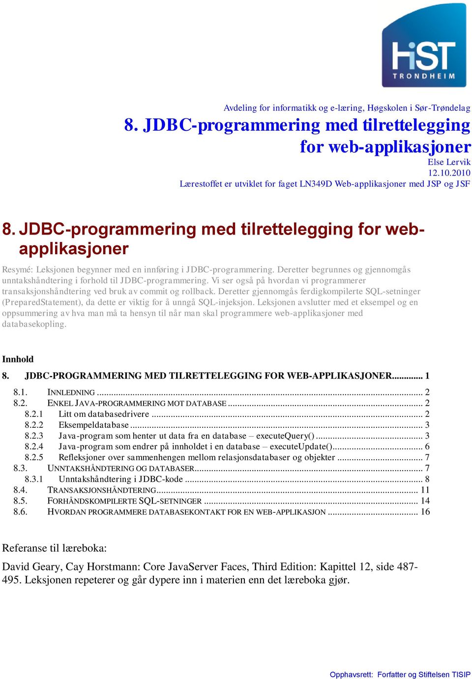 JDBC-programmering med tilrettelegging for webapplikasjoner Resymé: Leksjonen begynner med en innføring i JDBC-programmering.