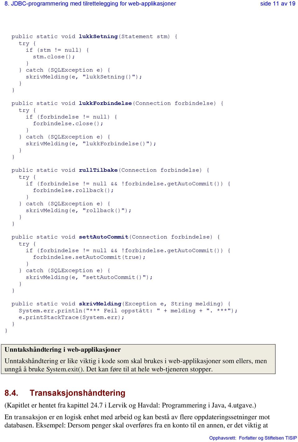 close(); catch (SQLException e) { skrivmelding(e, "lukkforbindelse()"); public static void rulltilbake(connection forbindelse) { if (forbindelse!= null &&!forbindelse.getautocommit()) { forbindelse.