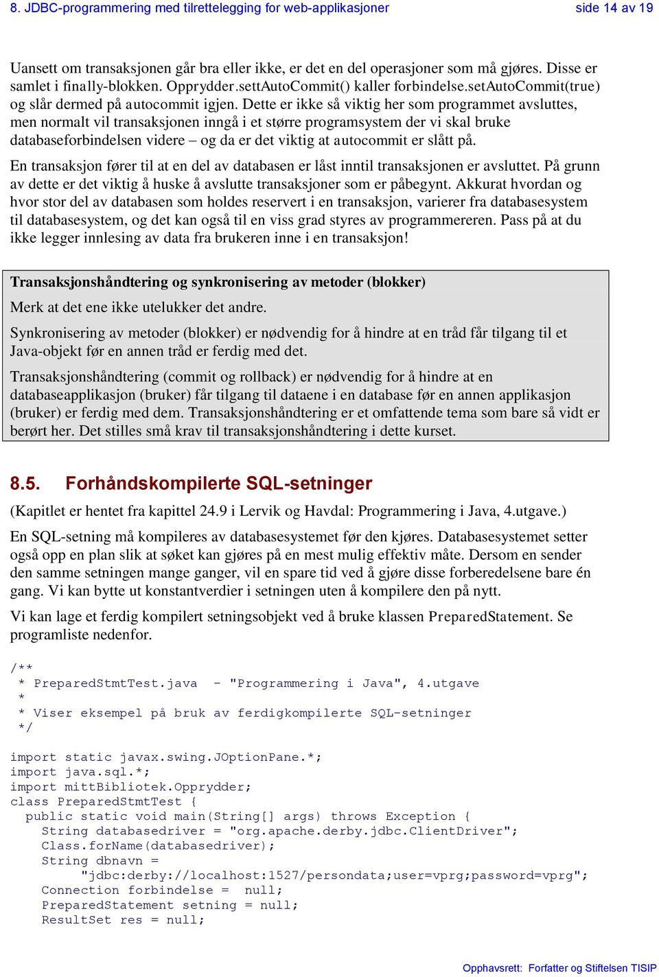 Dette er ikke så viktig her som programmet avsluttes, men normalt vil transaksjonen inngå i et større programsystem der vi skal bruke databaseforbindelsen videre og da er det viktig at autocommit er