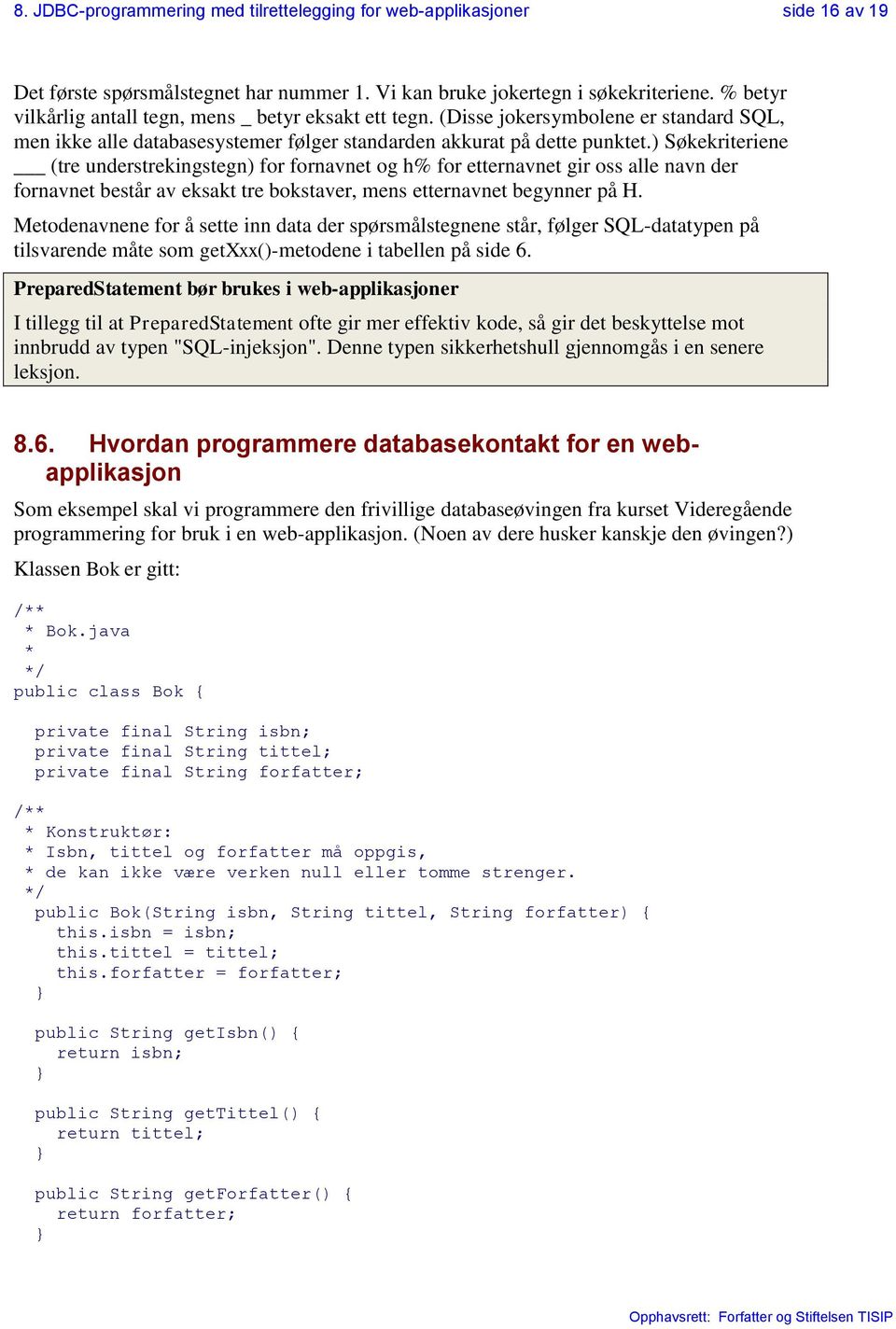 ) Søkekriteriene (tre understrekingstegn) for fornavnet og h% for etternavnet gir oss alle navn der fornavnet består av eksakt tre bokstaver, mens etternavnet begynner på H.