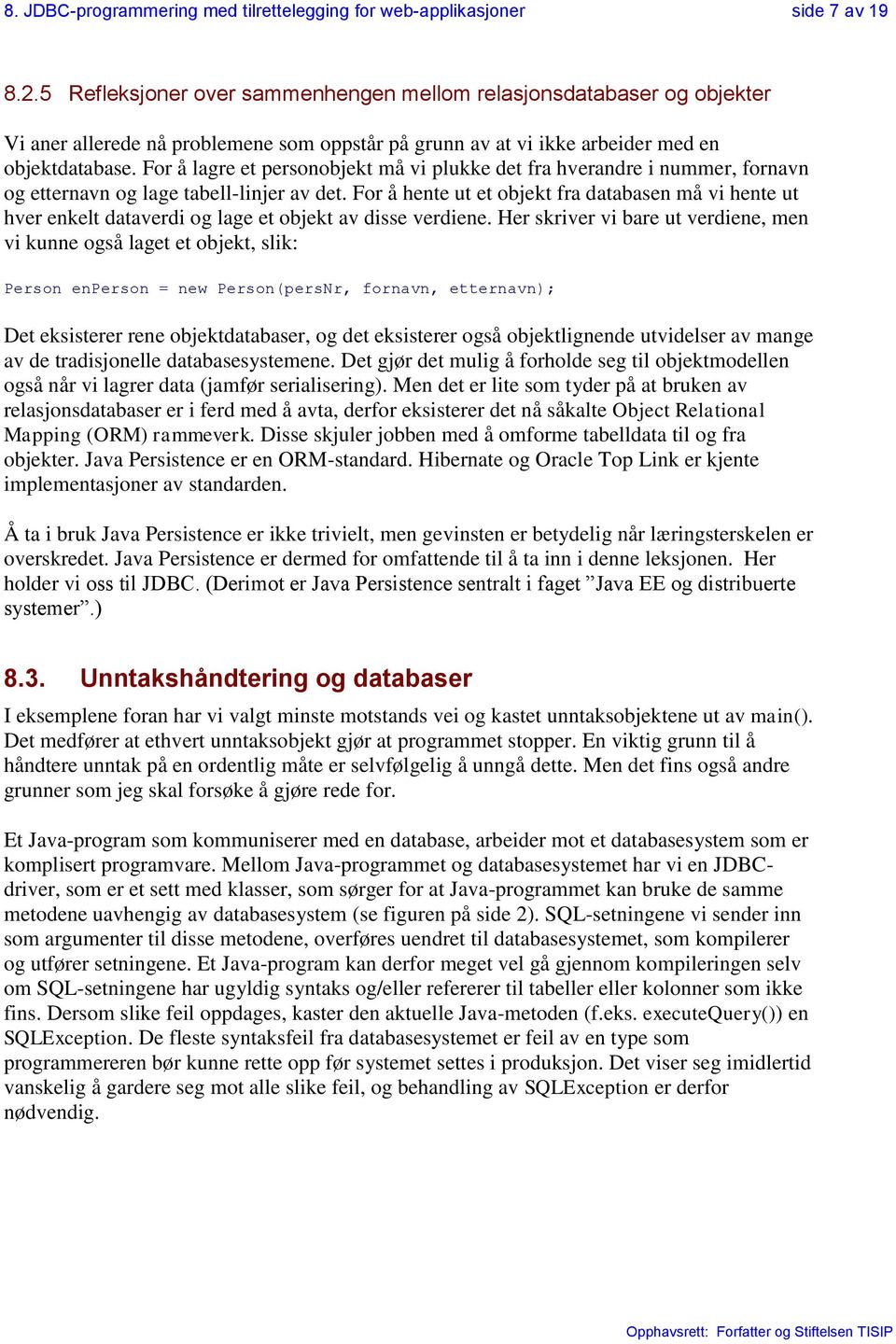 For å lagre et personobjekt må vi plukke det fra hverandre i nummer, fornavn og etternavn og lage tabell-linjer av det.