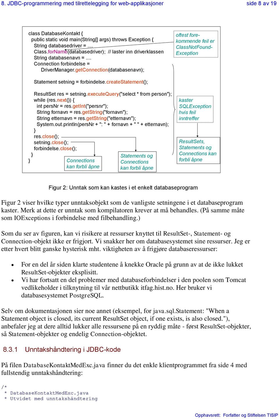 getConnection(databasenavn); oftest forekommende feil er ClassNotFound- Exception Statement setning = forbindelse.createstatement(); ResultSet res = setning.