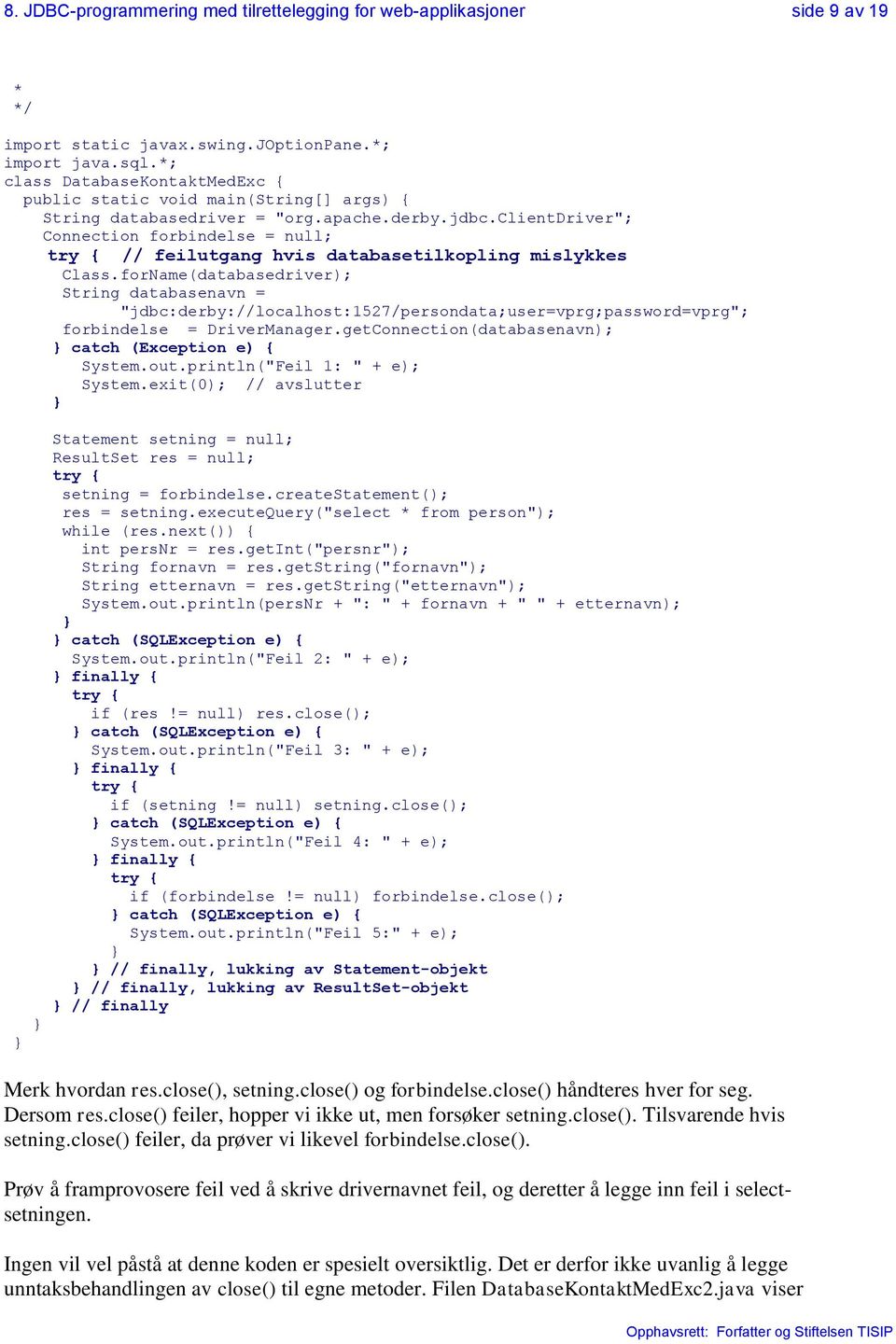 clientdriver"; Connection forbindelse = null; // feilutgang hvis databasetilkopling mislykkes Class.