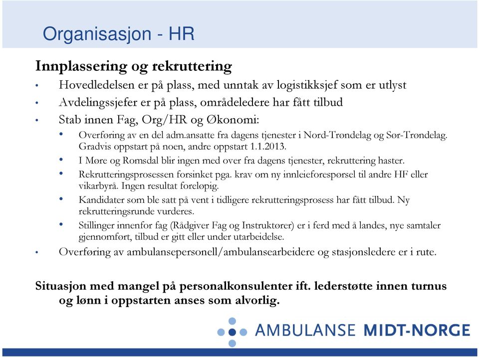 I Møre og Romsdal blir ingen med over fra dagens tjenester, rekruttering haster. Rekrutteringsprosessen forsinket pga. krav om ny innleieforespørsel til andre HF eller vikarbyrå.