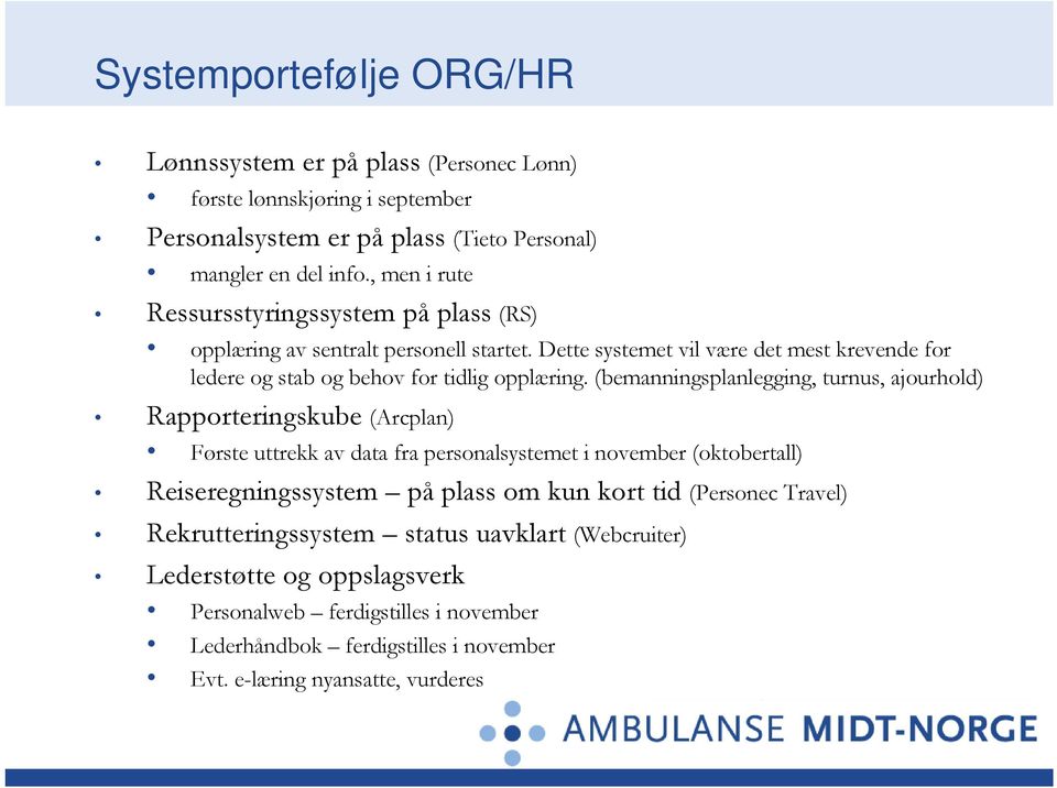 (bemanningsplanlegging, turnus, ajourhold) Rapporteringskube (Arcplan) Første uttrekk av data fra personalsystemet i november (oktobertall) Reiseregningssystem på plass om kun kort