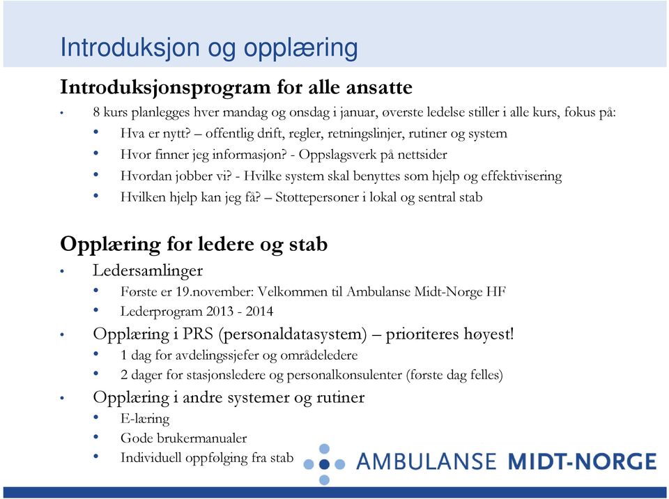 - Hvilke system skal benyttes som hjelp og effektivisering Hvilken hjelp kan jeg få? Støttepersoner i lokal og sentral stab Opplæring for ledere og stab Ledersamlinger Første er 19.