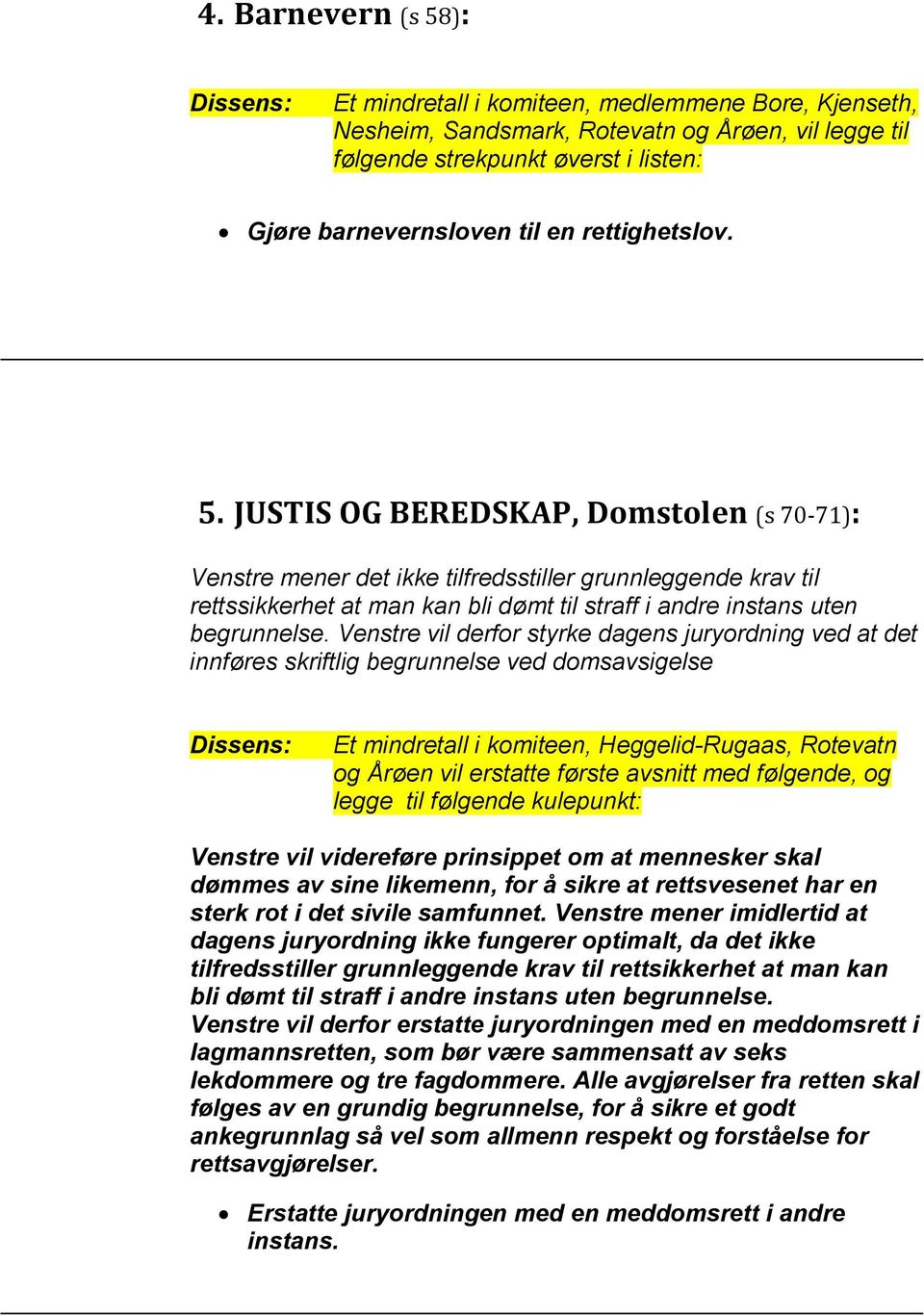 JUSTIS OG BEREDSKAP, Domstolen (s 70-71): Venstre mener det ikke tilfredsstiller grunnleggende krav til rettssikkerhet at man kan bli dømt til straff i andre instans uten begrunnelse.