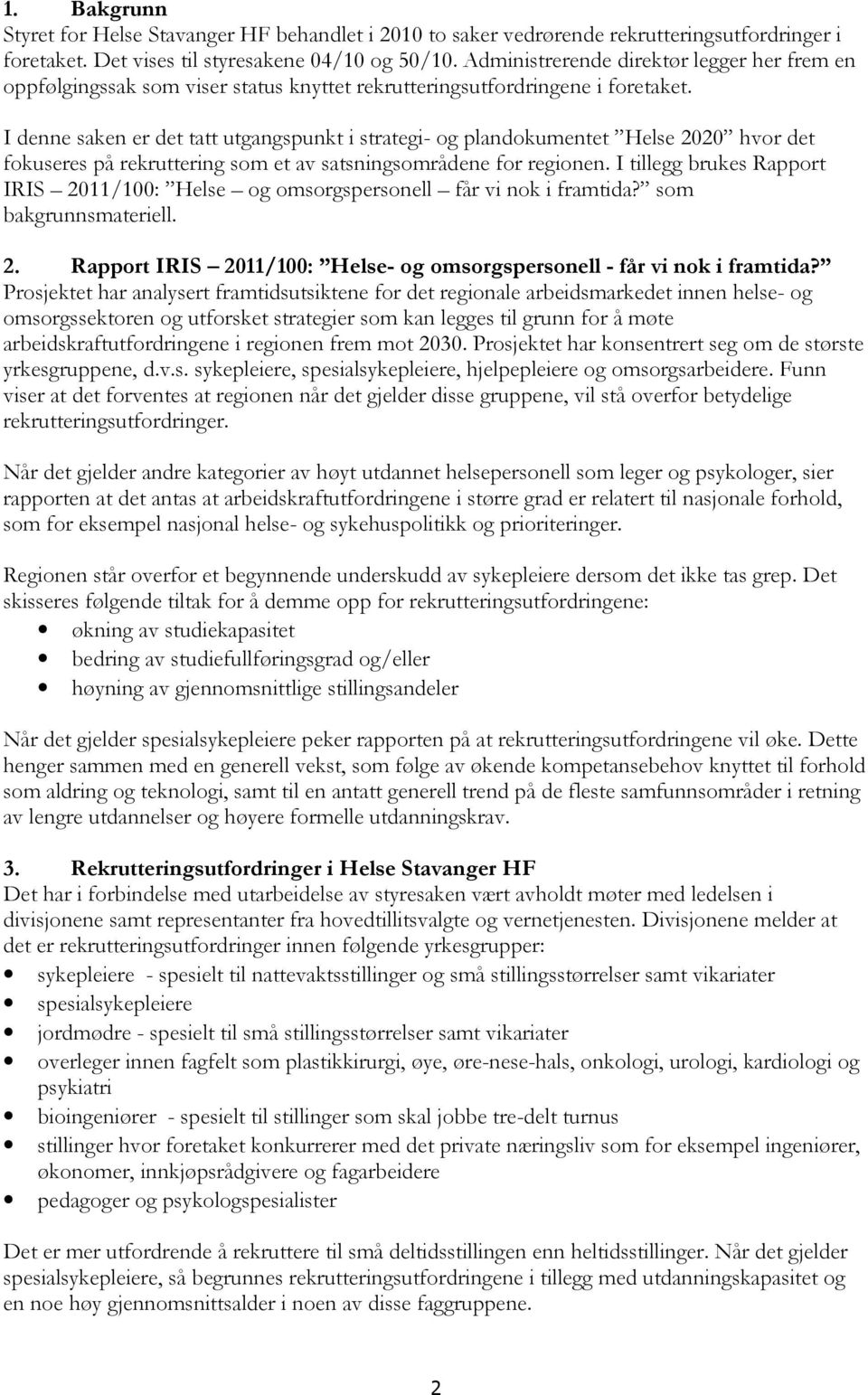 I denne saken er det tatt utgangspunkt i strategi- og plandokumentet Helse 2020 hvor det fokuseres på rekruttering som et av satsningsområdene for regionen.