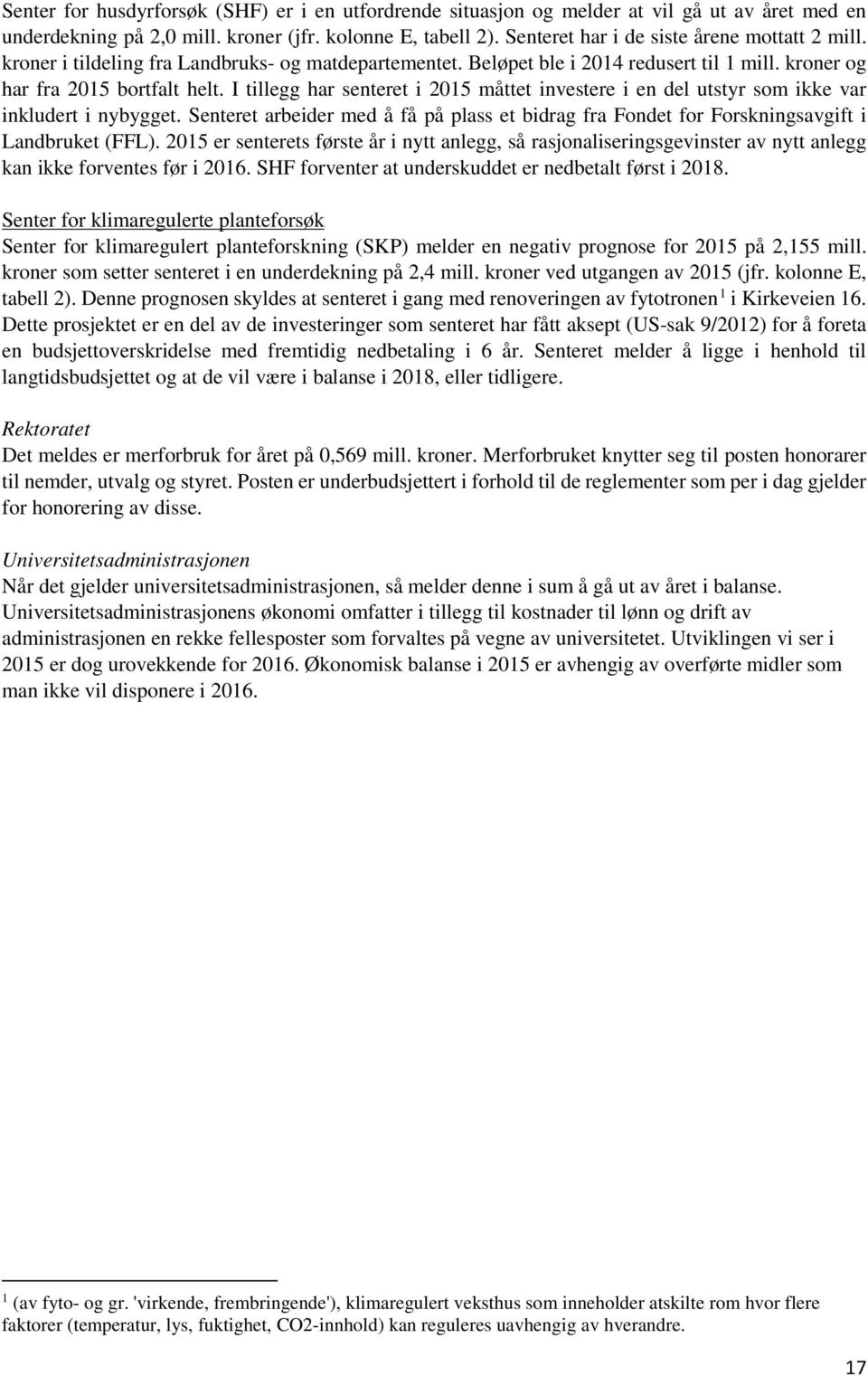 I tillegg har senteret i 2015 måttet investere i en del utstyr som ikke var inkludert i nybygget. Senteret arbeider med å få på plass et bidrag fra Fondet for Forskningsavgift i Landbruket (FFL).