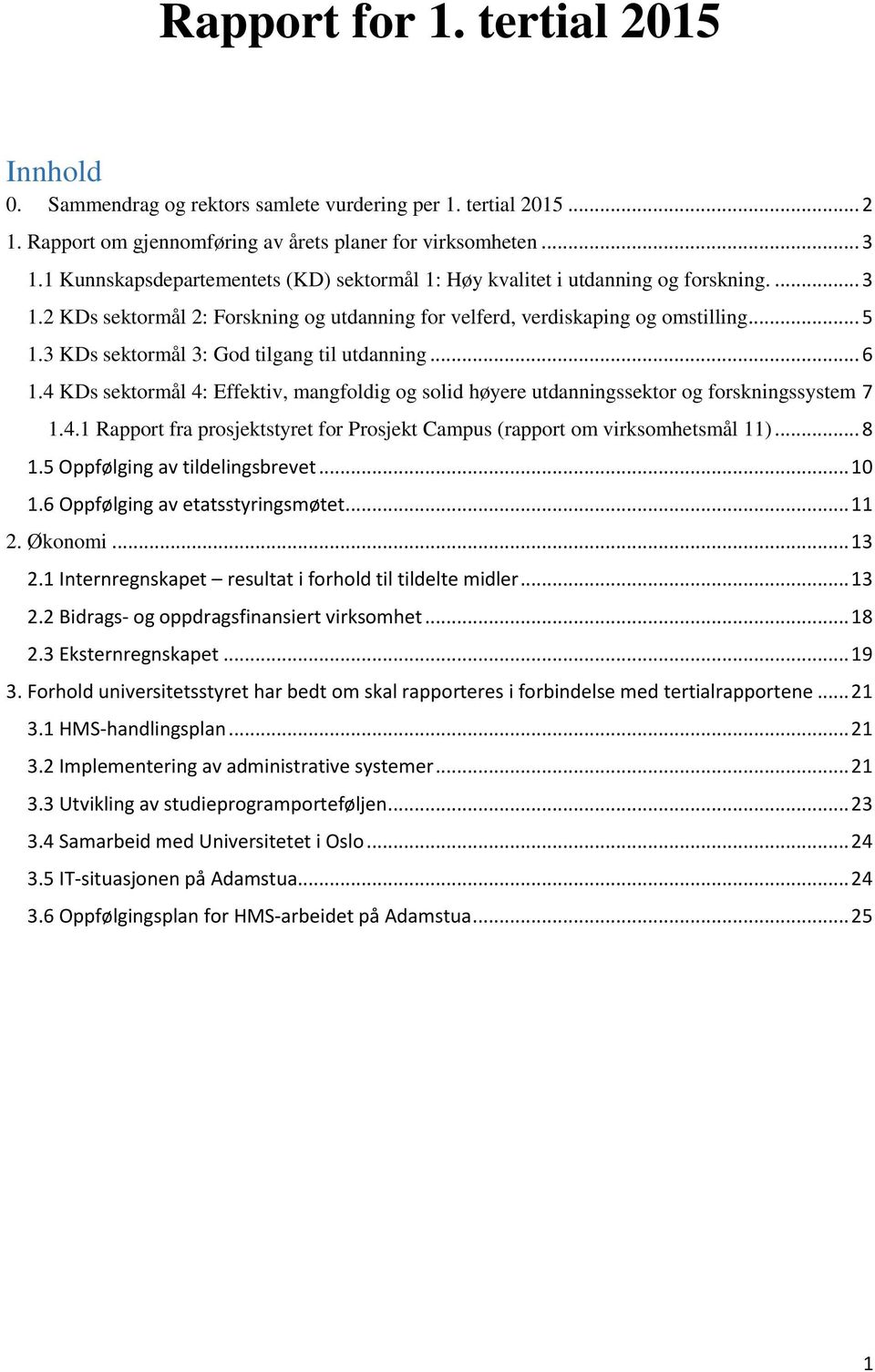 3 KDs sektormål 3: God tilgang til utdanning... 6 1.4 KDs sektormål 4: Effektiv, mangfoldig og solid høyere utdanningssektor og forskningssystem 7 1.4.1 Rapport fra prosjektstyret for Prosjekt Campus (rapport om virksomhetsmål 11).