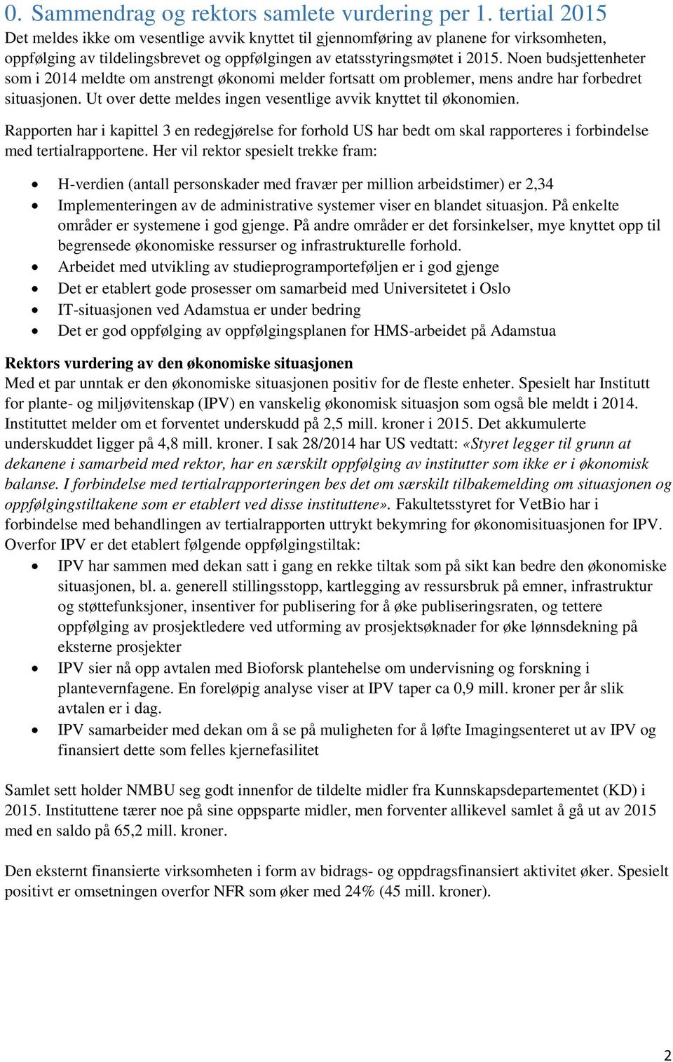 Noen budsjettenheter som i 2014 meldte om anstrengt økonomi melder fortsatt om problemer, mens andre har forbedret situasjonen. Ut over dette meldes ingen vesentlige avvik knyttet til økonomien.