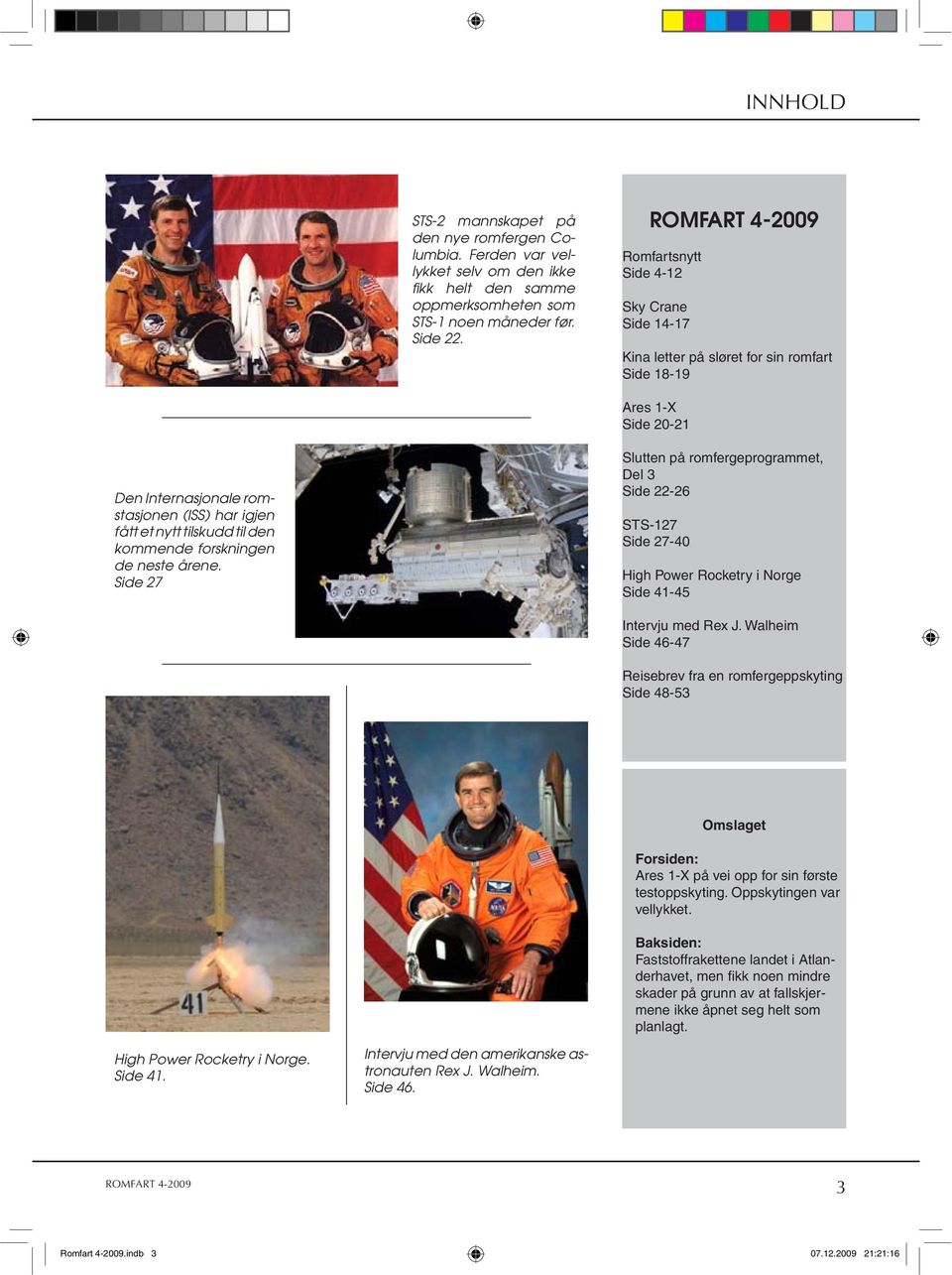forskningen de neste årene. Side 27 Slutten på romfergeprogrammet, Del 3 Side 22-26 STS-127 Side 27-40 High Power Rocketry i Norge Side 41-45 Intervju med Rex J.