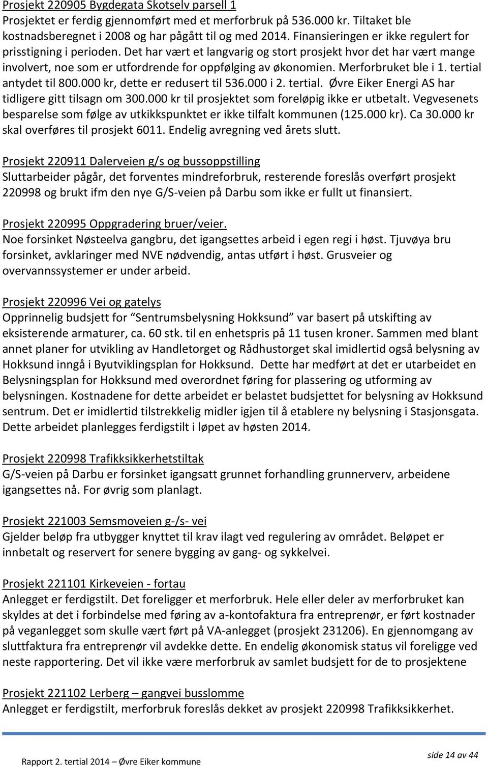 Merforbruket ble i 1. tertial antydet til 800.000 kr, dette er redusert til 536.000 i 2. tertial. Øvre Eiker Energi AS har tidligere gitt tilsagn om 300.