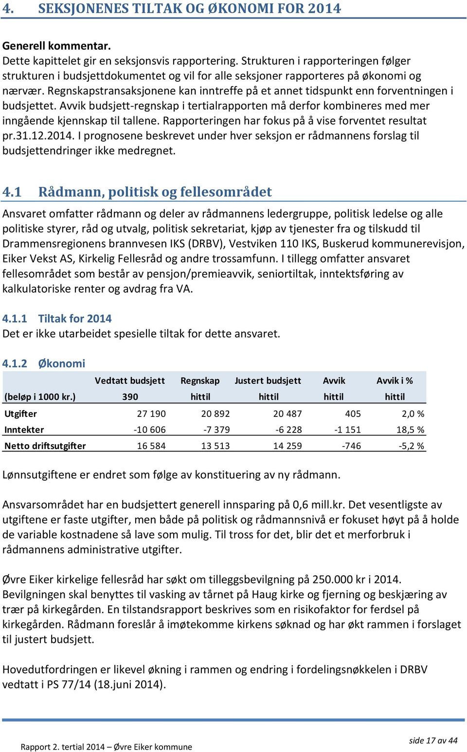 Regnskapstransaksjonene kan inntreffe på et annet tidspunkt enn forventningen i budsjettet. Avvik budsjett-regnskap i tertialrapporten må derfor kombineres med mer inngående kjennskap til tallene.