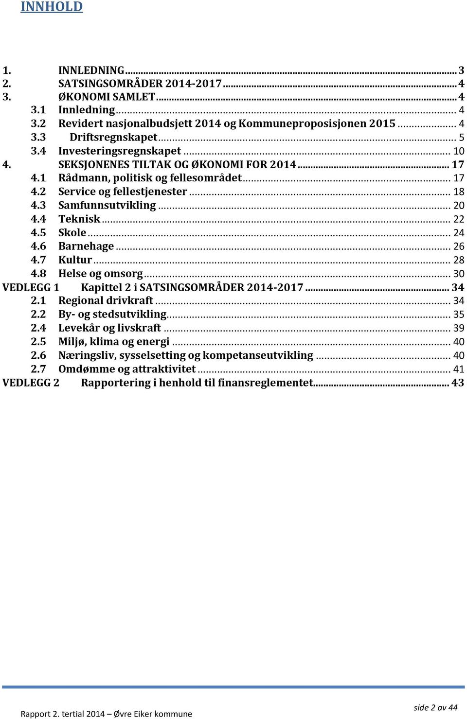 4 Teknisk... 22 4.5 Skole... 24 4.6 Barnehage... 26 4.7 Kultur... 28 4.8 Helse og omsorg... 30 VEDLEGG 1 Kapittel 2 i SATSINGSOMRÅDER 2014-2017... 34 2.1 Regional drivkraft... 34 2.2 By- og stedsutvikling.