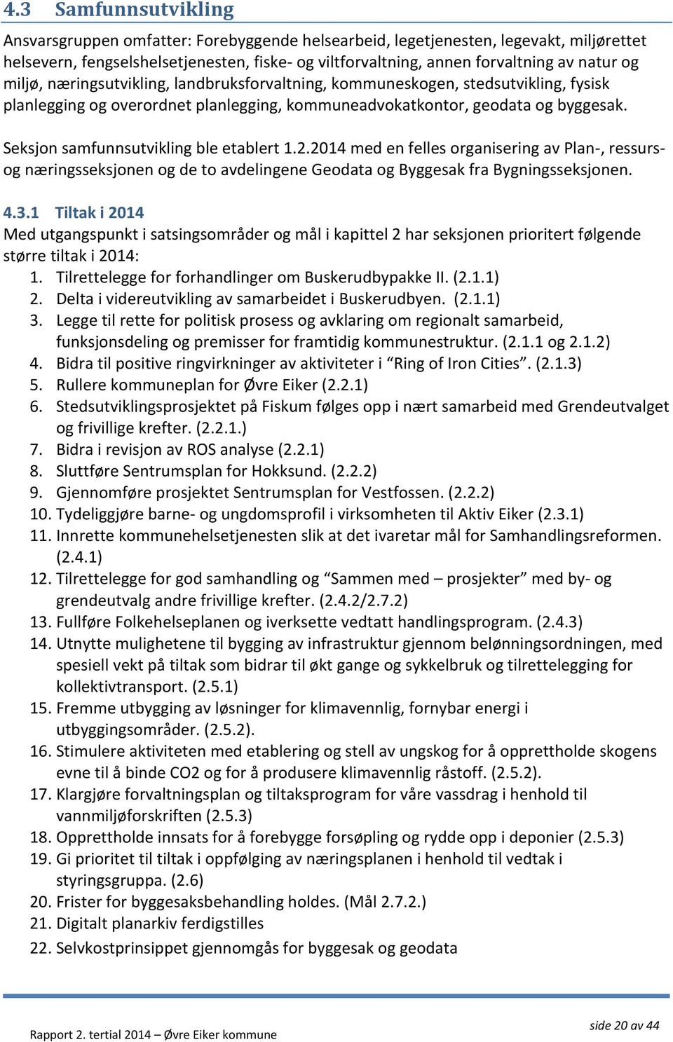 Seksjon samfunnsutvikling ble etablert 1.2.2014 med en felles organisering av Plan-, ressursog næringsseksjonen og de to avdelingene Geodata og Byggesak fra Bygningsseksjonen. 4.3.