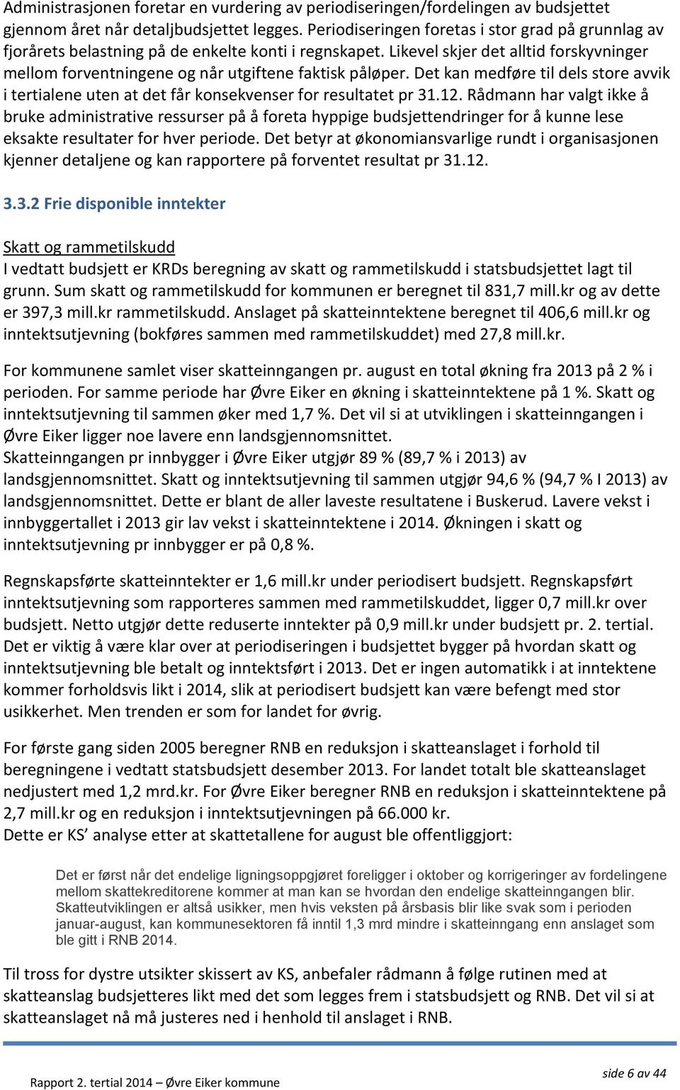 Det kan medføre til dels store avvik i tertialene uten at det får konsekvenser for resultatet pr 31.12.