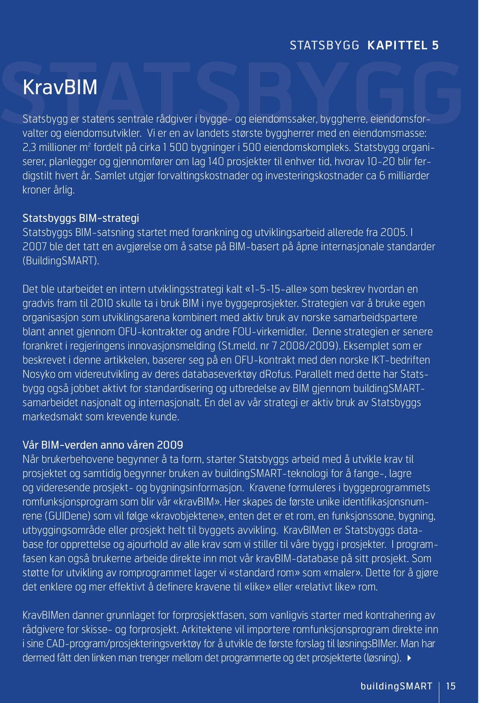 Statsbygg organiserer, planlegger og gjennomfører om lag 140 prosjekter til enhver tid, hvorav 10-20 blir ferdigstilt hvert år.