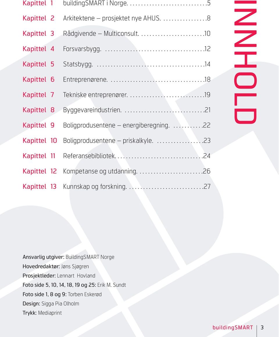 ...........................19 Kapittel 8 Byggevareindustrien..............................21 Kapittel 9 Boligprodusentene energiberegning............22 INNHOLD Kapittel 10 Boligprodusentene priskalkyle.