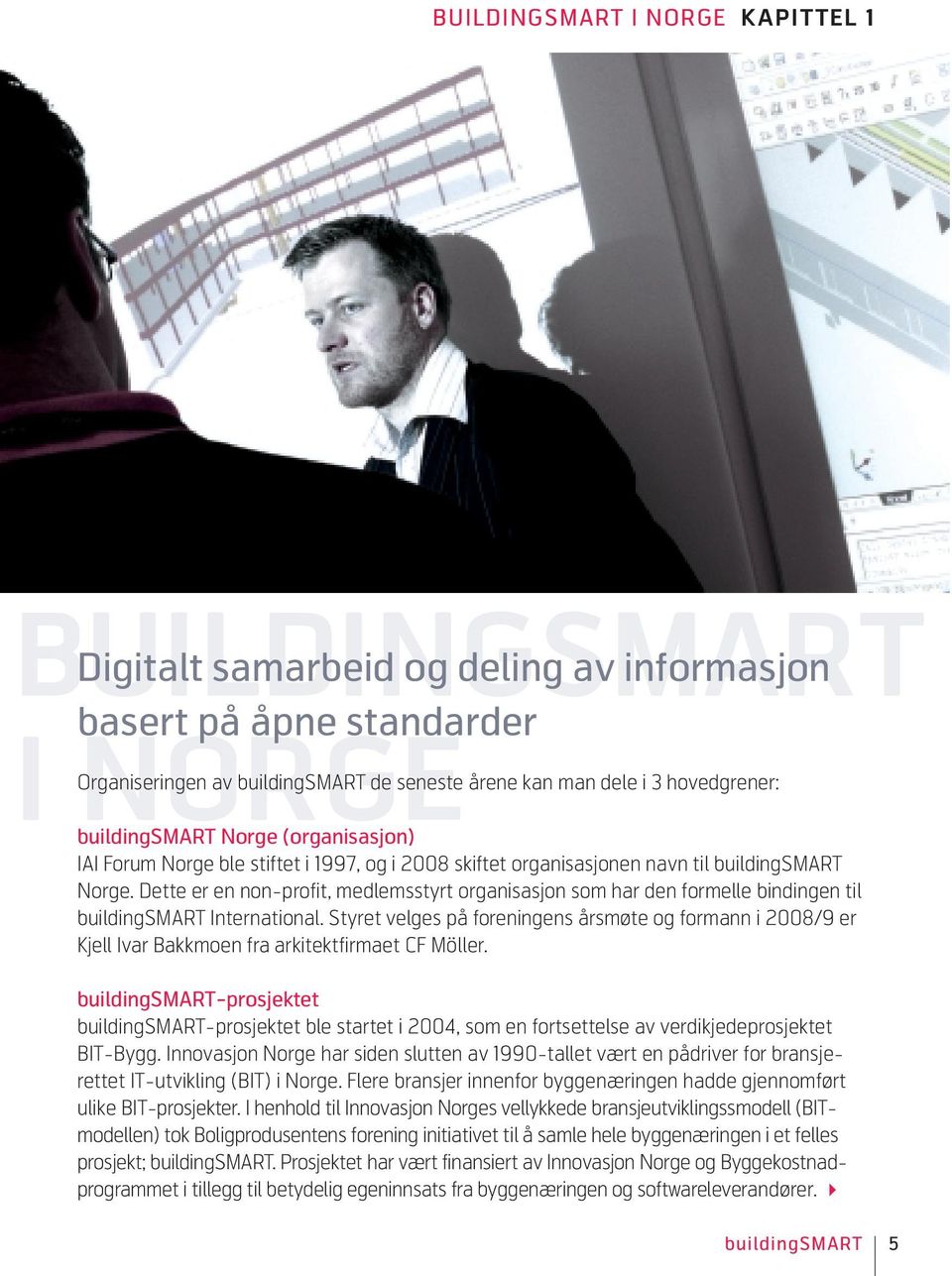 Dette er en non-profit, medlemsstyrt organisasjon som har den formelle bindingen til buildingsmart International.