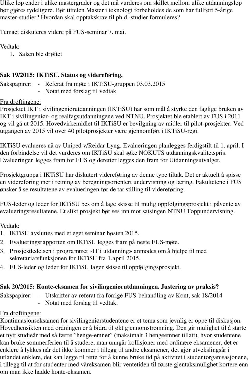 Saken ble drøftet Sak 19/2015: IKTiSU. Status og videreføring. Sakspapirer: - Referat fra møte i IKTiSU-gruppen 03.