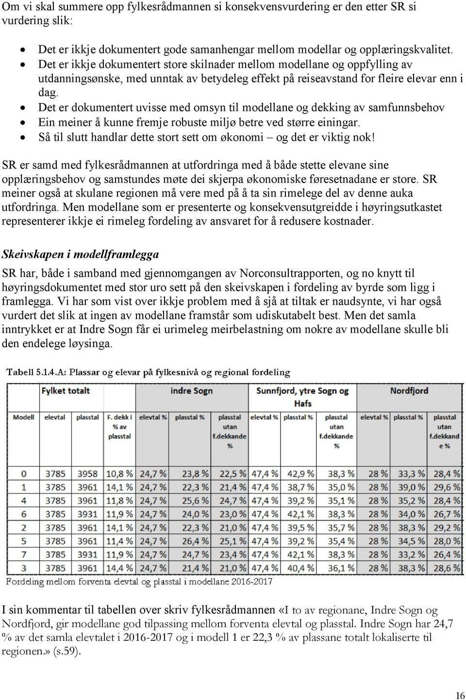 Det er dokumentert uvisse med omsyn til modellane og dekking av samfunnsbehov Ein meiner å kunne fremje robuste miljø betre ved større einingar.