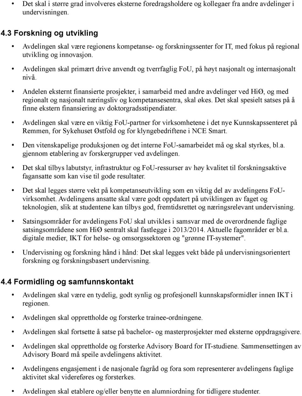 Avdelingen skal primært drive anvendt og tverrfaglig FoU, på høyt nasjonalt og internasjonalt nivå.