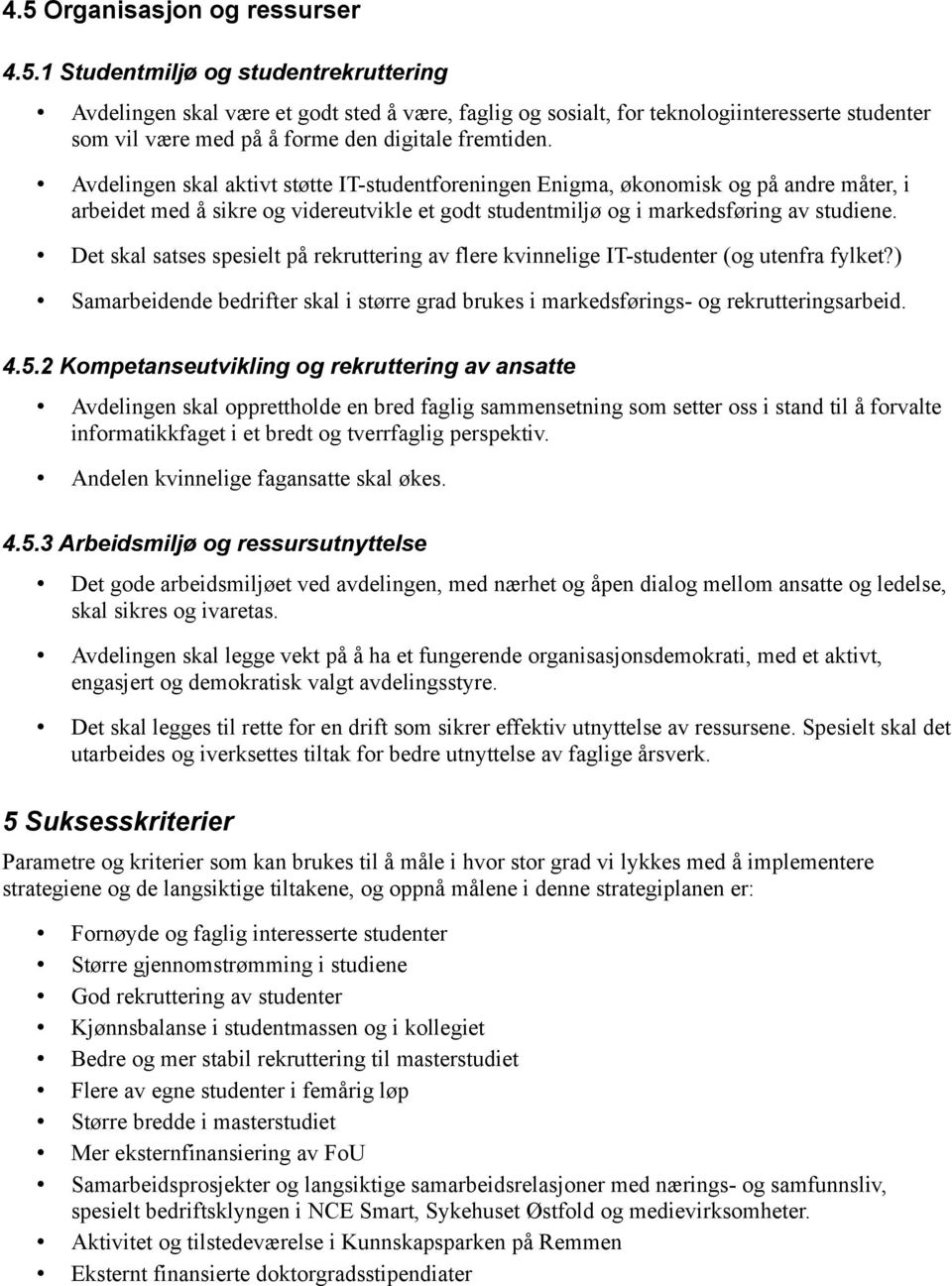 Det skal satses spesielt på rekruttering av flere kvinnelige IT-studenter (og utenfra fylket?) Samarbeidende bedrifter skal i større grad brukes i markedsførings- og rekrutteringsarbeid. 4.5.