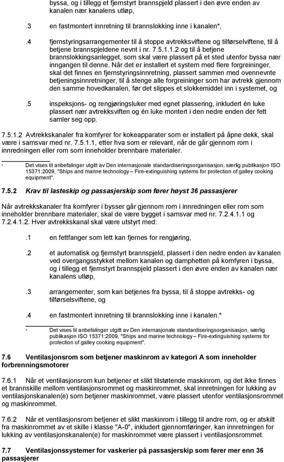 1.2 og til å betjene brannslokkingsanlegget, som skal være plassert på et sted utenfor byssa nær inngangen til denne.