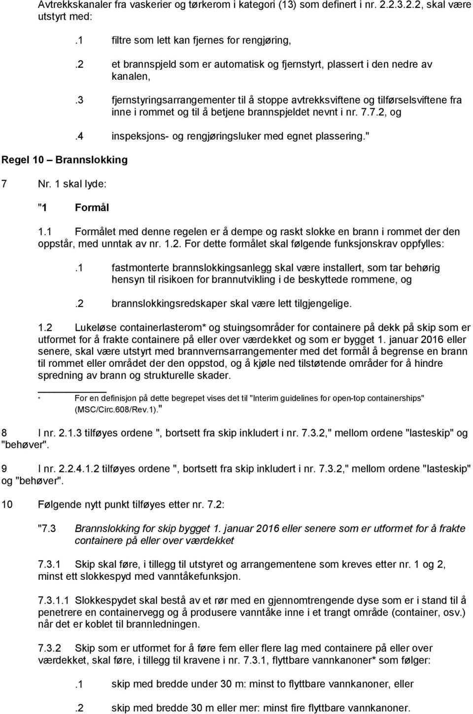 3 fjernstyringsarrangementer til å stoppe avtrekksviftene og tilførselsviftene fra inne i rommet og til å betjene brannspjeldet nevnt i nr. 7.7.2, og.