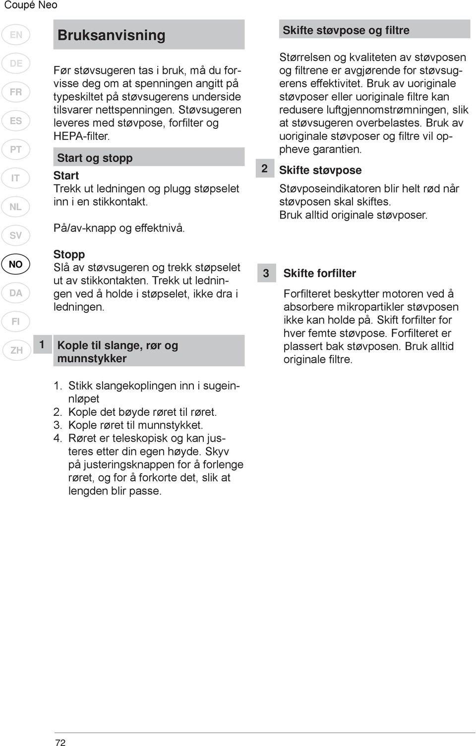 2 Størrelsen og kvaliteten av støvposen og fi ltrene er avgjørende for støvsugerens effektivitet.