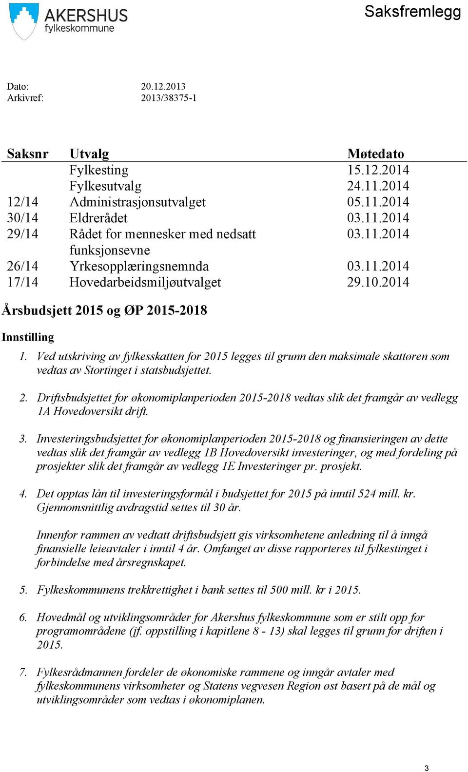 Ved utskriving av fylkesskatten for 2015 legges til grunn den maksimale skattøren som vedtas av Stortinget i statsbudsjettet. 2. Driftsbudsjettet for økonomiplanperioden 2015-2018 vedtas slik det framgår av vedlegg 1A Hovedoversikt drift.