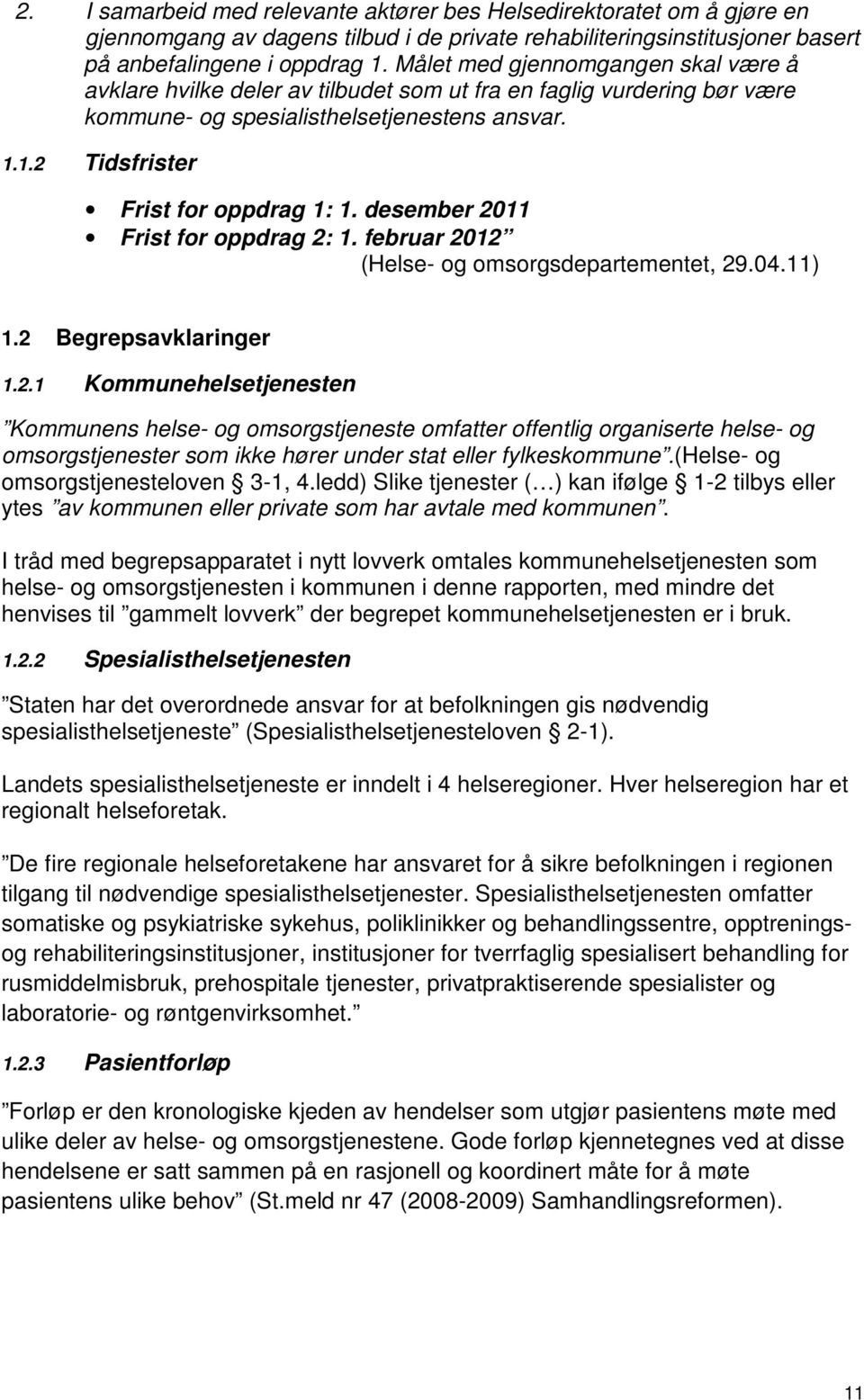 desember 2011 Frist fr ppdrag 2: 1. februar 2012 (Helse- g msrgsdepartementet, 29.04.11) 1.2 Begrepsavklaringer 1.2.1 Kmmunehelsetjenesten Kmmunens helse- g msrgstjeneste mfatter ffentlig rganiserte helse- g msrgstjenester sm ikke hører under stat eller fylkeskmmune.