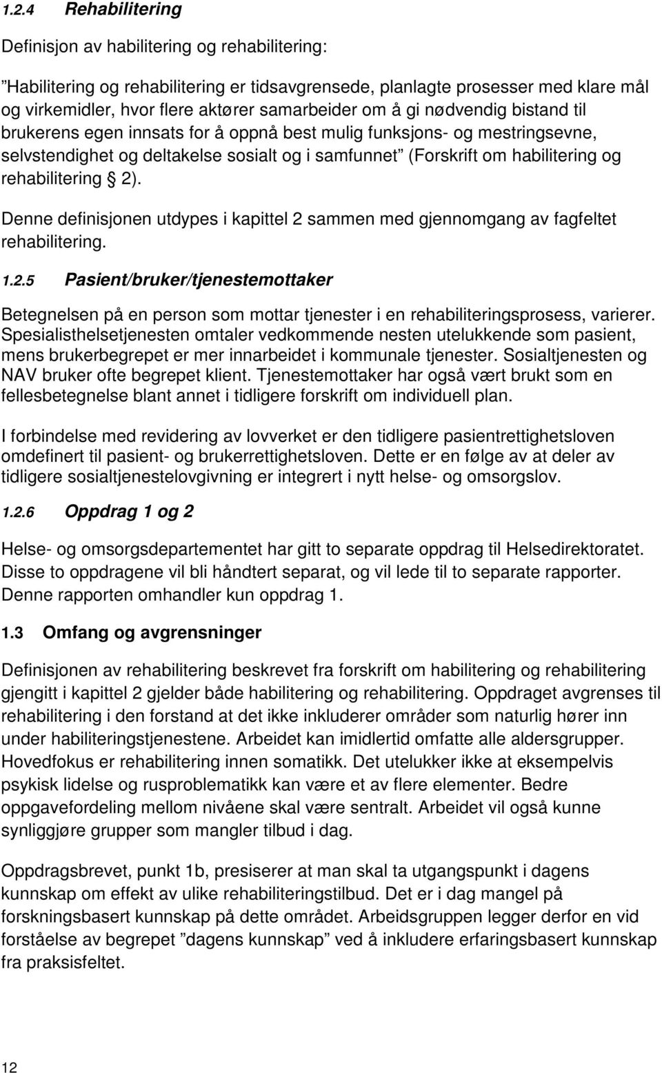 Denne definisjnen utdypes i kapittel 2 sammen med gjennmgang av fagfeltet rehabilitering. 1.2.5 Pasient/bruker/tjenestemttaker Betegnelsen på en persn sm mttar tjenester i en rehabiliteringsprsess, varierer.