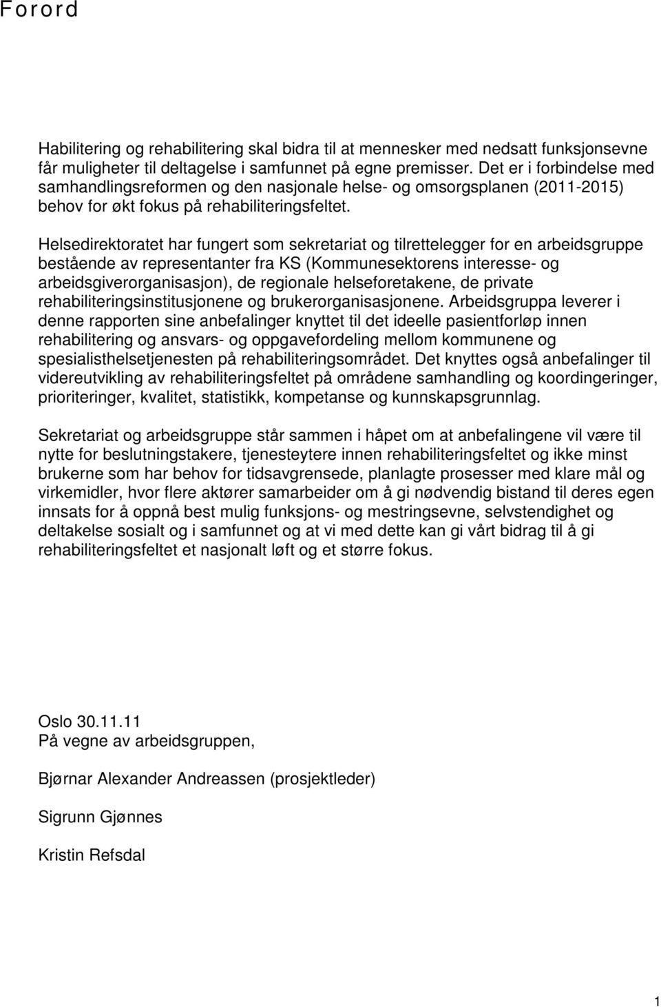 Helsedirektratet har fungert sm sekretariat g tilrettelegger fr en arbeidsgruppe bestående av representanter fra KS (Kmmunesektrens interesse- g arbeidsgiverrganisasjn), de reginale helsefretakene,