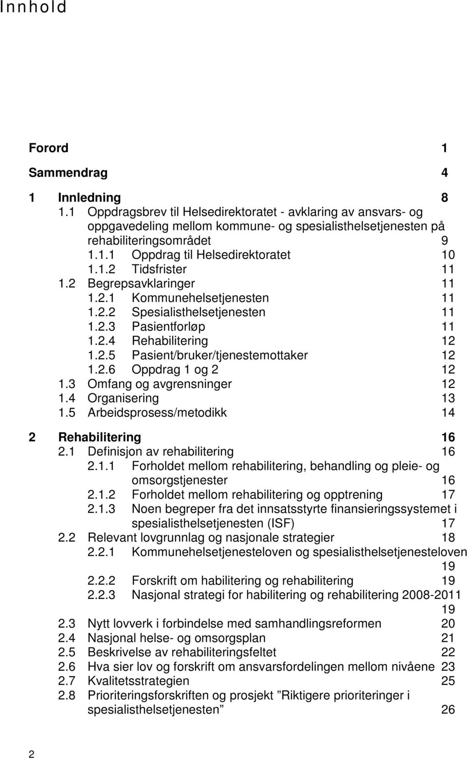 3 Omfang g avgrensninger 12 1.4 Organisering 13 1.5 Arbeidsprsess/metdikk 14 2 Rehabilitering 16 2.1 Definisjn av rehabilitering 16 2.1.1 Frhldet mellm rehabilitering, behandling g pleie- g msrgstjenester 16 2.